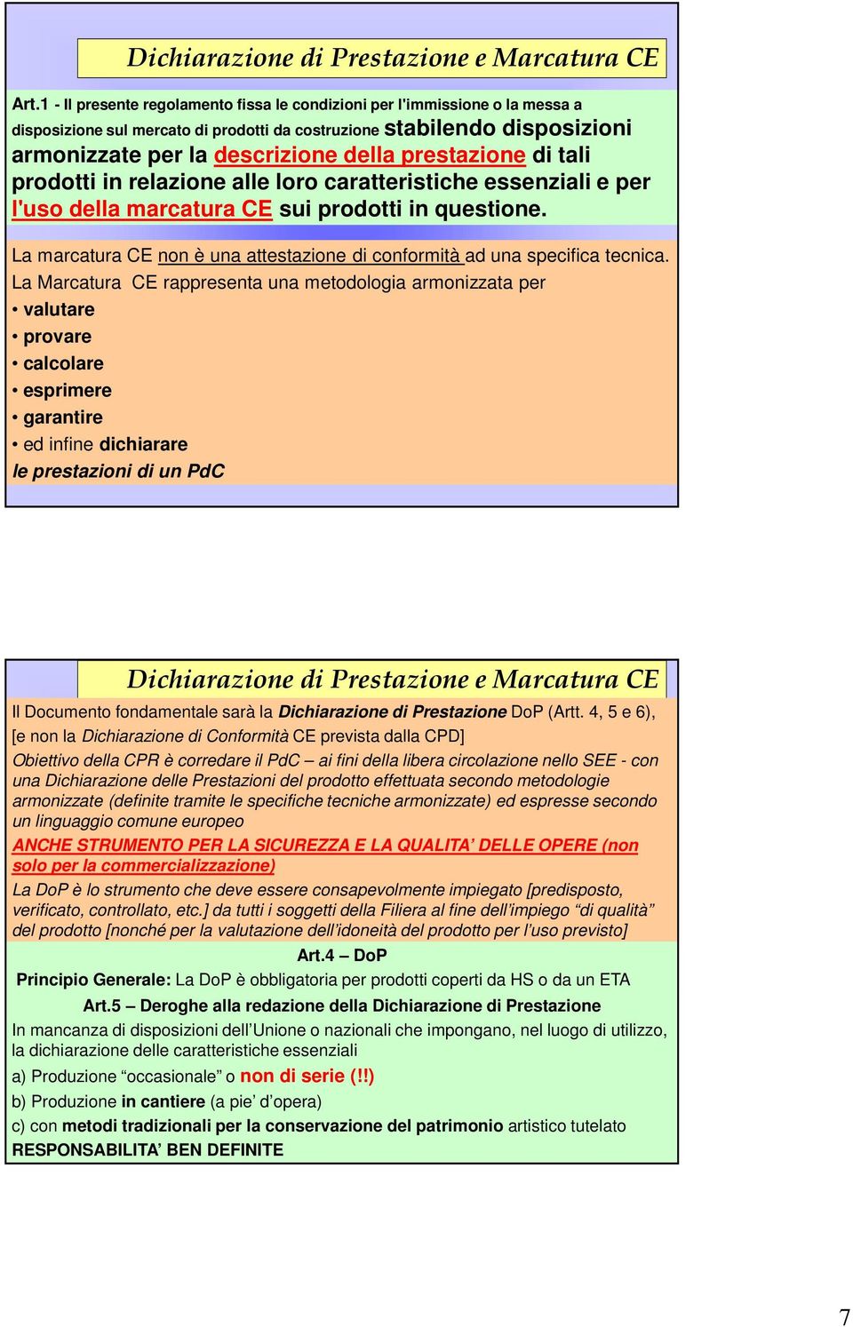 prestazione di tali prodotti in relazione alle loro caratteristiche essenziali e per l'uso della marcatura CE sui prodotti in questione.