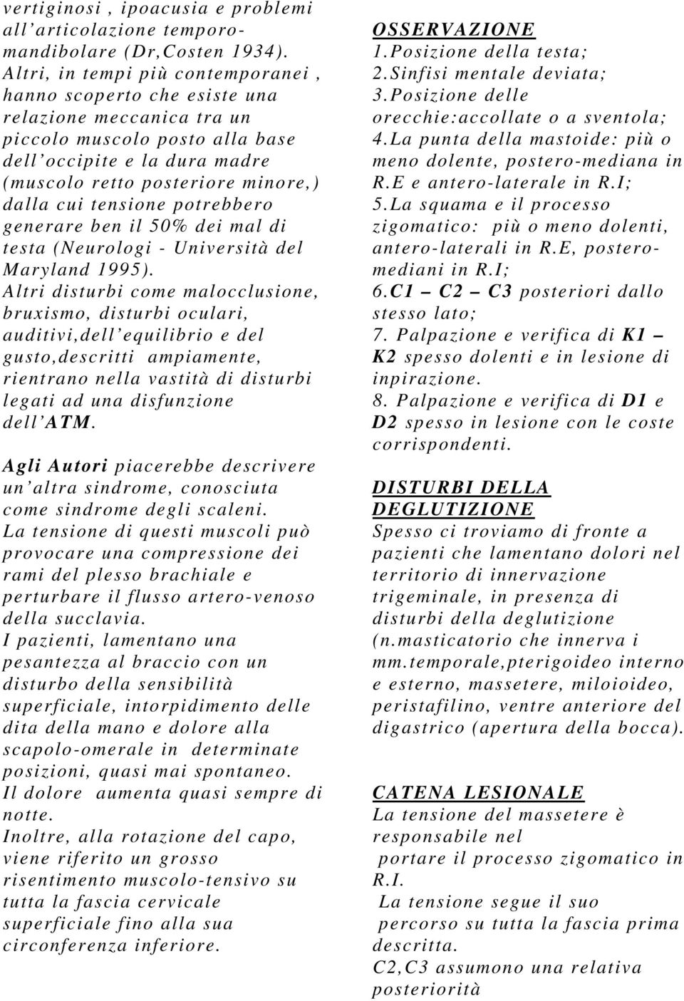 tensione potrebbero generare ben il 50% dei mal di testa (Neurologi - Università del Maryland 1995).