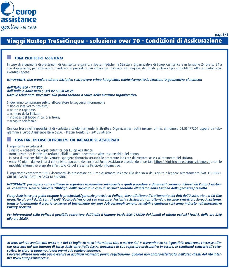 disposizione, per intervenire o indicare le procedure più idonee per risolvere nel migliore dei modi qualsiasi tipo di problema oltre ad autorizzare eventuali spese.