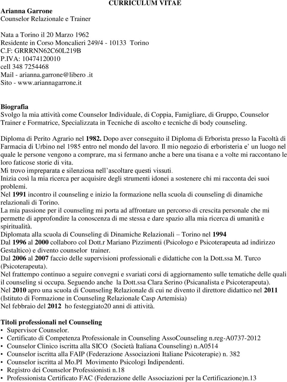 it Biografia Svolgo la mia attività come Counselor Individuale, di Coppia, Famigliare, di Gruppo, Counselor Trainer e Formatrice, Specializzata in Tecniche di ascolto e tecniche di body counseling.