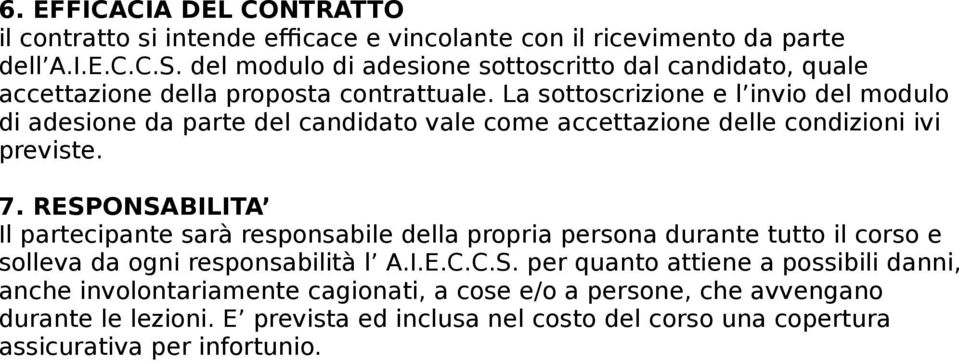 La sttscrizine e l invi del mdul di adesine da parte del candidat vale cme accettazine delle cndizini ivi previste. 7.