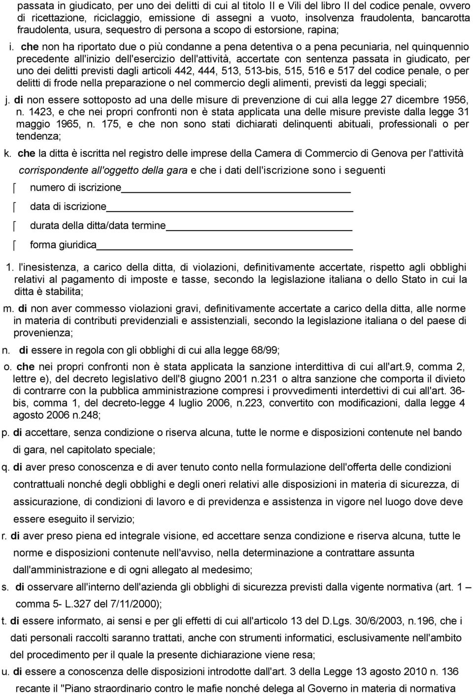 che non ha riportato due o più condanne a pena detentiva o a pena pecuniaria, nel quinquennio precedente all'inizio dell'esercizio dell'attività, accertate con sentenza passata in giudicato, per uno