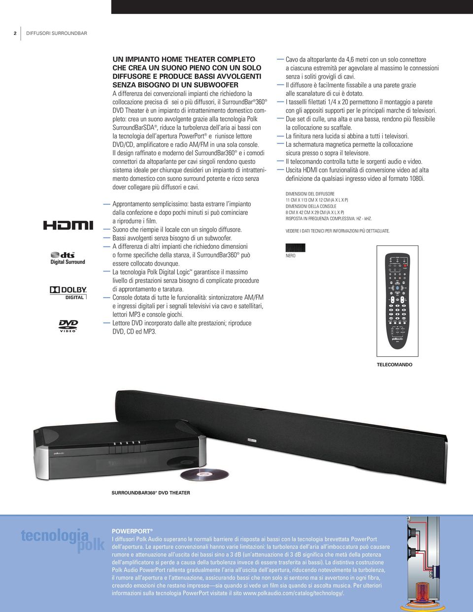 tecnologia Polk SurroundBarSDA, riduce la turbolenza dell aria ai bassi con la tecnologia dell apertura PowerPort e riunisce lettore DVD/CD, amplificatore e radio AM/FM in una sola console.