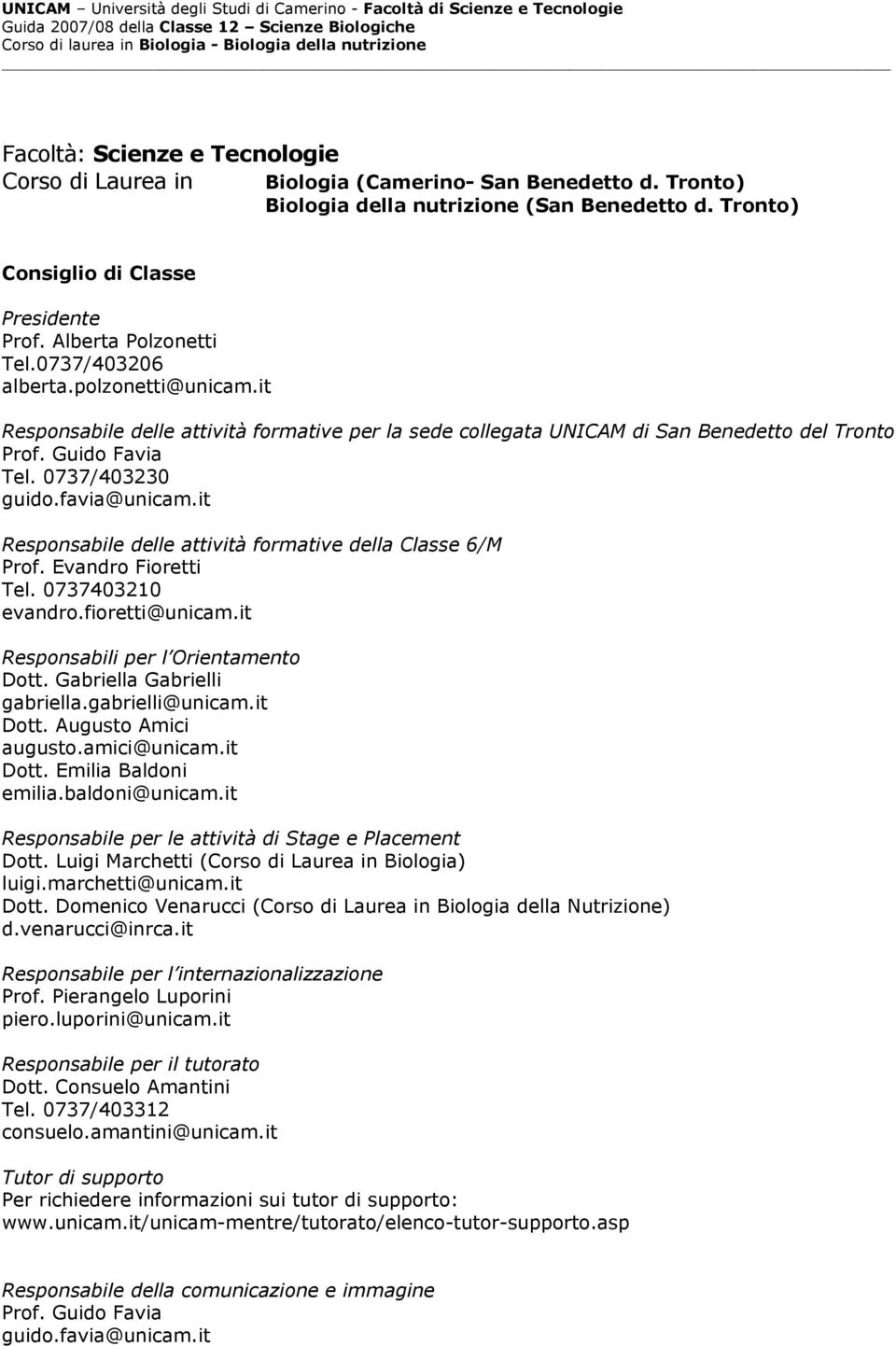 favia@unicam.it Responsaile delle attività formative della Classe 6/M Prof. Evandro Fioretti Tel. 0737403210 evandro.fioretti@unicam.it Responsaili per l Orientamento Dott. Gariella Garielli gariella.