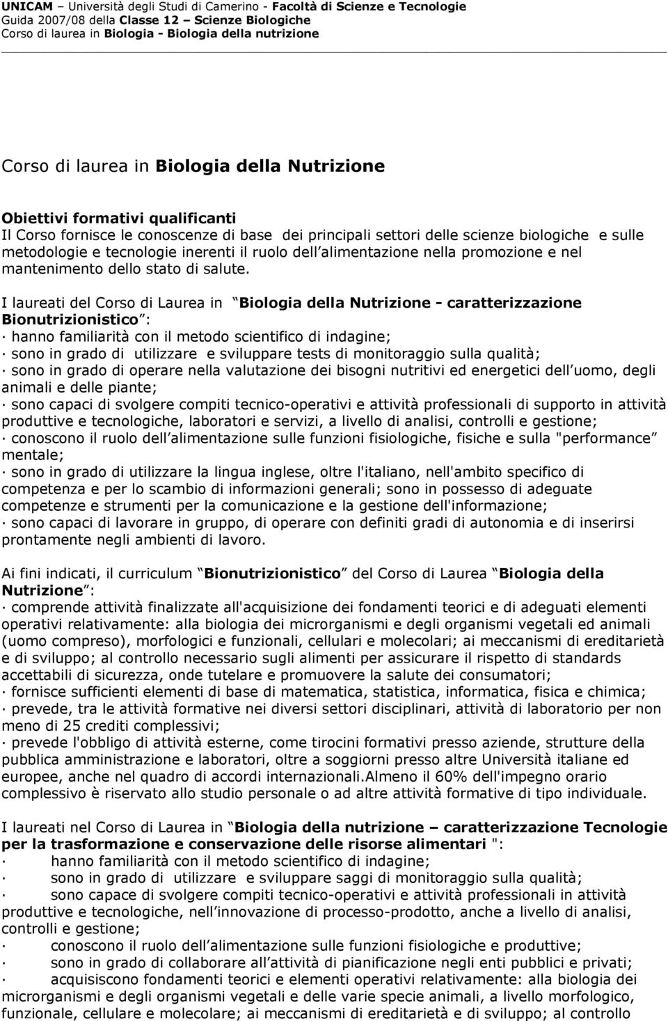 I laureati del Corso di Laurea in Biologia della Nutrizione - caratterizzazione Bionutrizionistico : hanno familiarità con il metodo scientifico di indagine; sono in grado di utilizzare e sviluppare