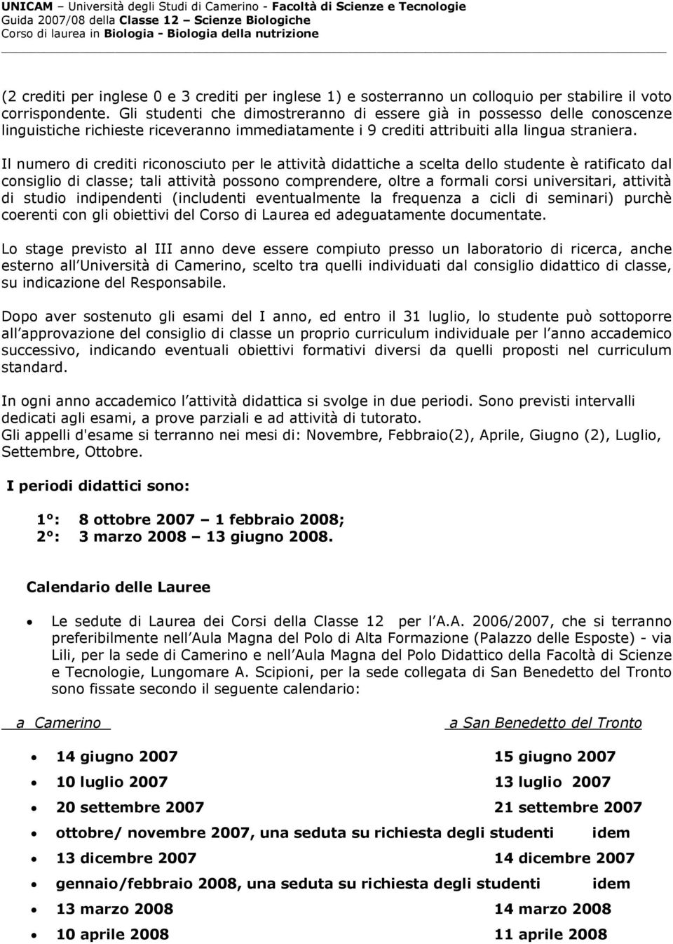 Il numero di crediti riconosciuto per le attività didattiche a scelta dello studente è ratificato dal consiglio di classe; tali attività possono comprendere, oltre a formali corsi universitari,