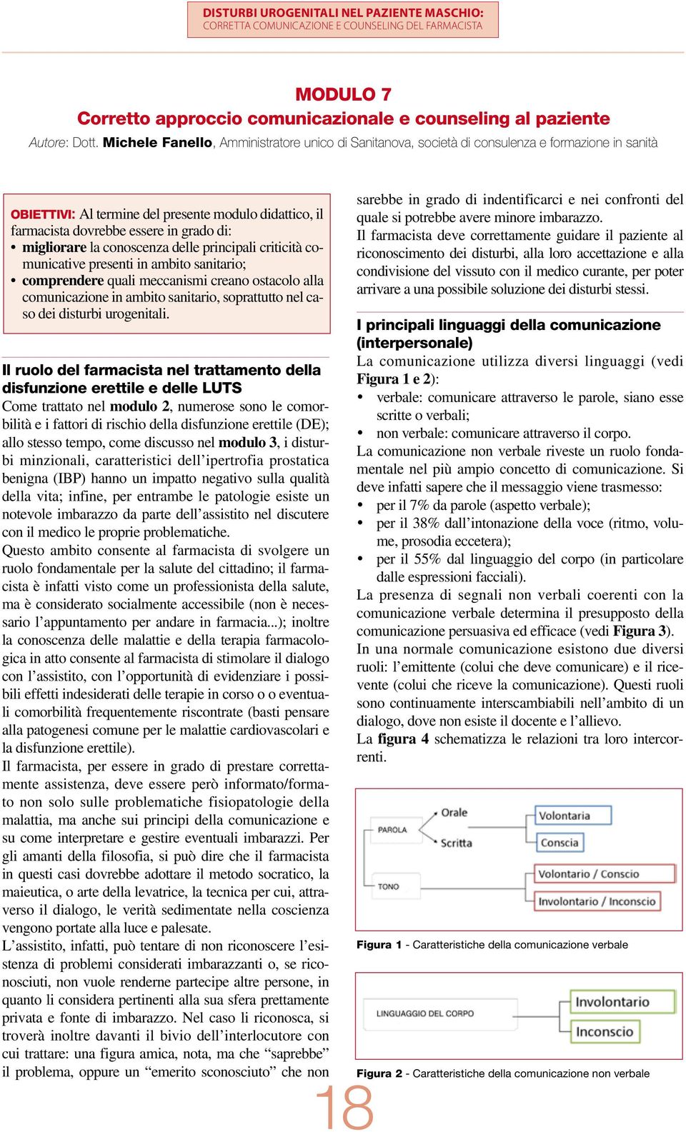 cnscenza delle principali criticità cmunicative presenti in ambit sanitari; cmprendere quali meccanismi crean stacl alla cmunicazine in ambit sanitari, sprattutt nel cas dei disturbi urgenitali.