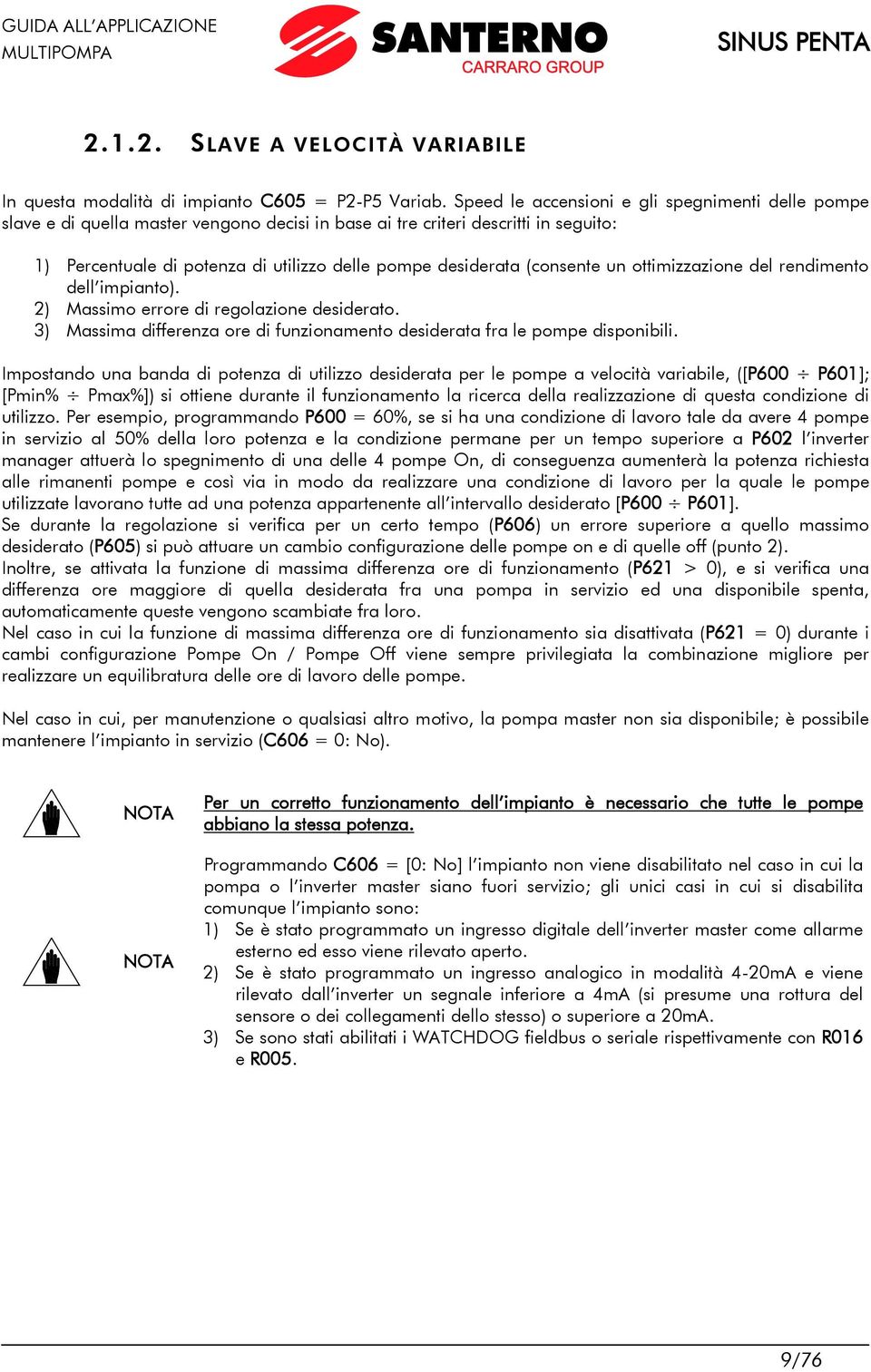 (consente un ottimizzazione del rendimento dell impianto). 2) Massimo errore di regolazione desiderato. 3) Massima differenza ore di funzionamento desiderata fra le pompe disponibili.