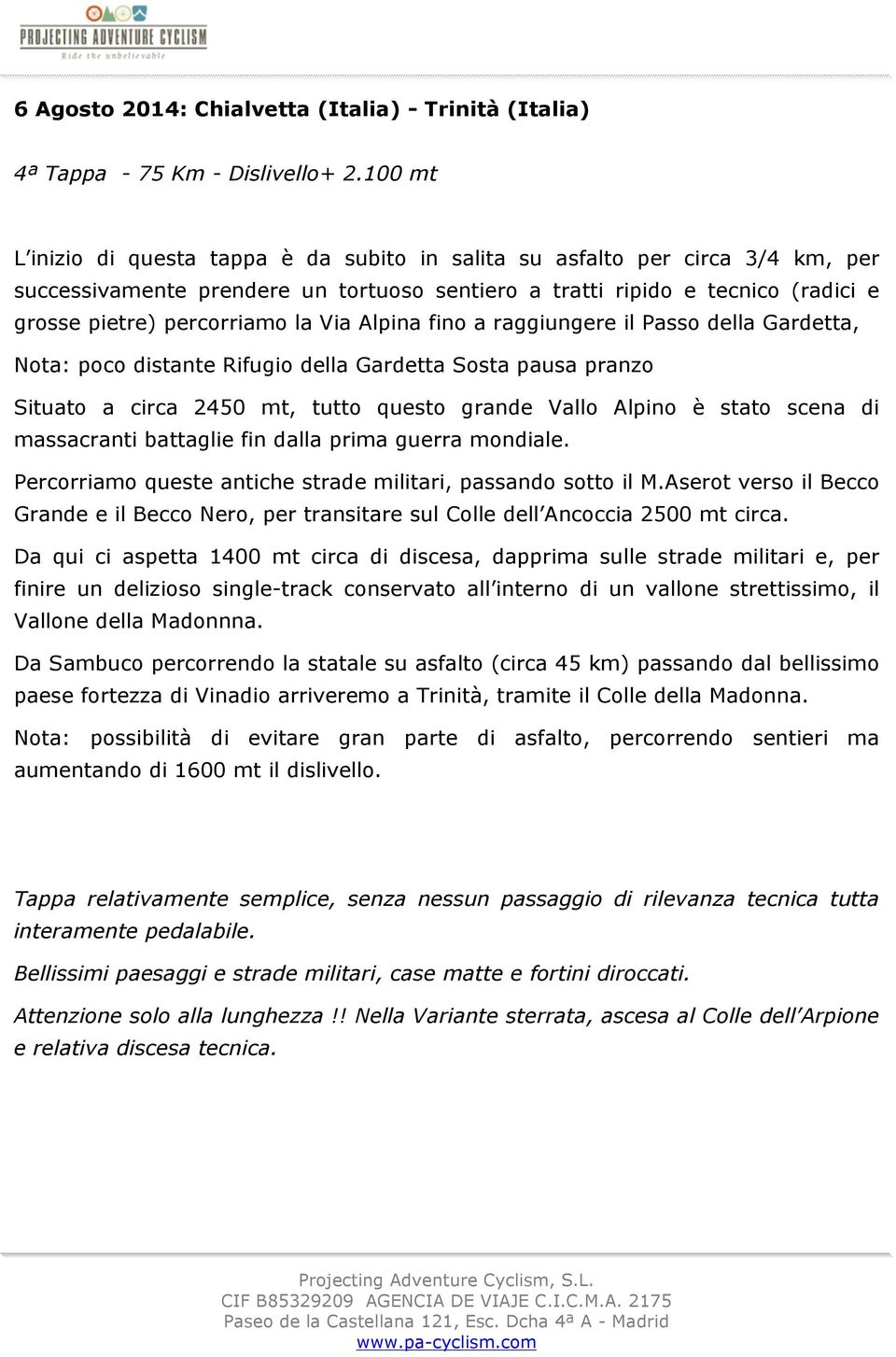 Via Alpina fino a raggiungere il Passo della Gardetta, Nota: poco distante Rifugio della Gardetta Sosta pausa pranzo Situato a circa 2450 mt, tutto questo grande Vallo Alpino è stato scena di