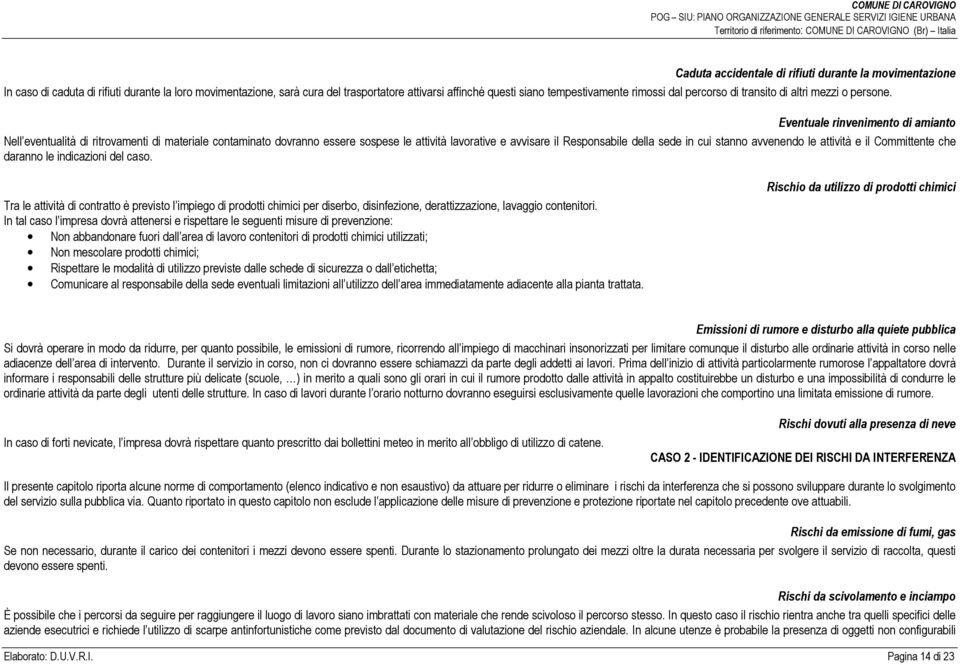 Eventuale rinvenimento di amianto Nell eventualità di ritrovamenti di materiale contaminato dovranno essere sospese le attività lavorative e avvisare il Responsabile della sede in cui stanno