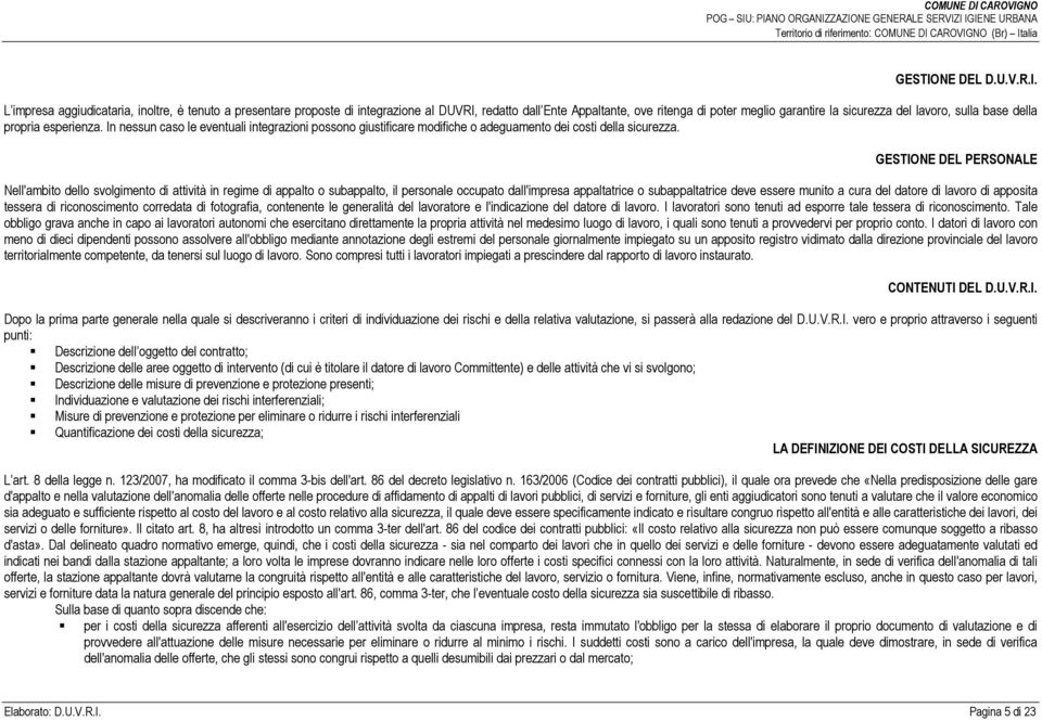 L impresa aggiudicataria, inoltre, è tenuto a presentare proposte di integrazione al DUVRI, redatto dall Ente Appaltante, ove ritenga di poter meglio garantire la sicurezza del lavoro, sulla base