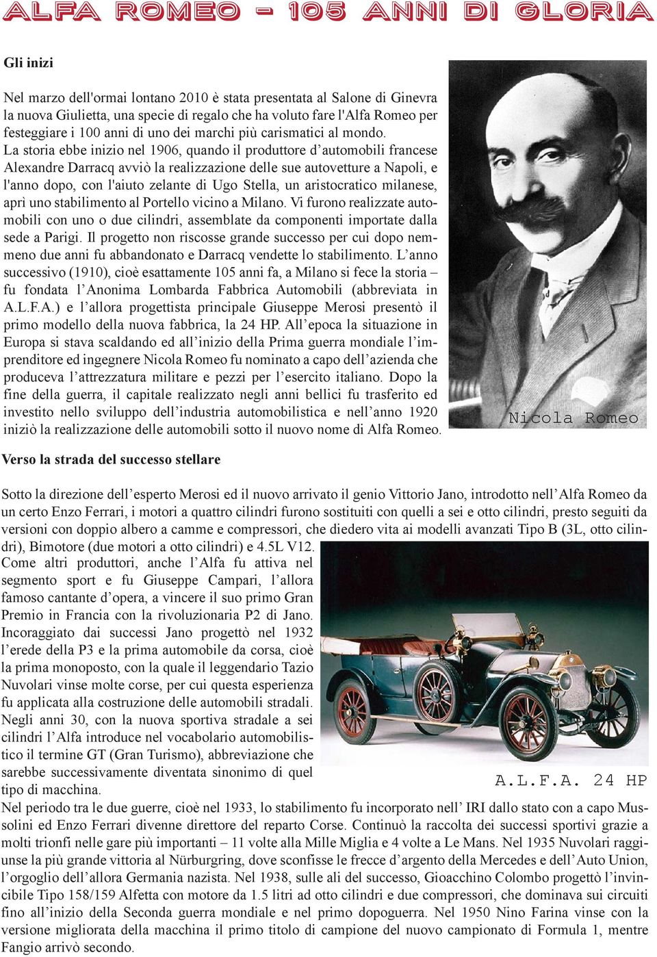 La storia ebbe inizio nel 1906, quando il produttore d automobili francese Alexandre Darracq avviò la realizzazione delle sue autovetture a Napoli, e l'anno dopo, con l'aiuto zelante di Ugo Stella,