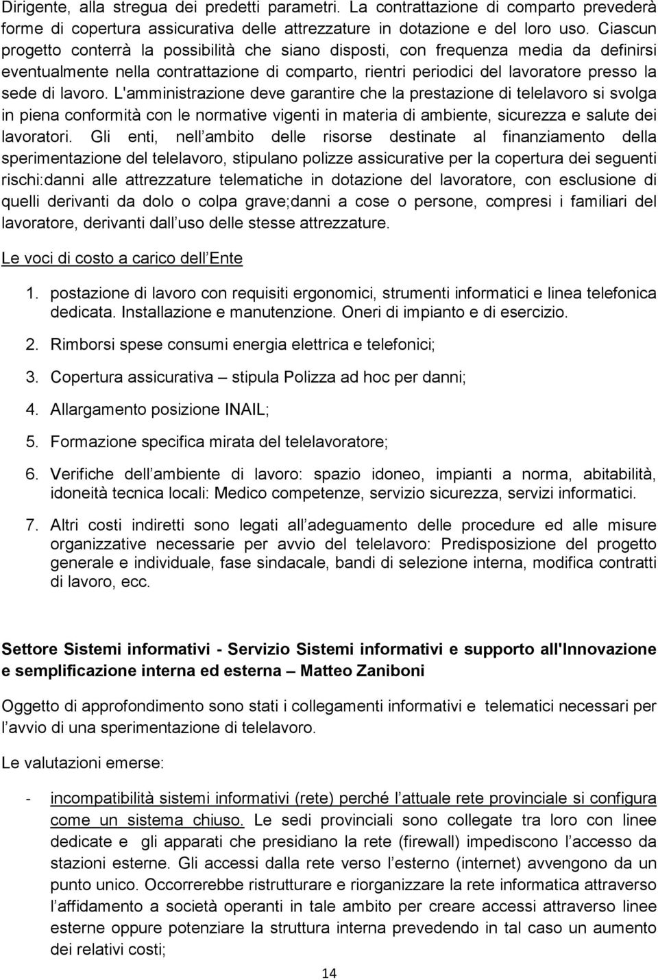 L'amministrazione deve garantire che la prestazione di telelavoro si svolga in piena conformità con le normative vigenti in materia di ambiente, sicurezza e salute dei lavoratori.