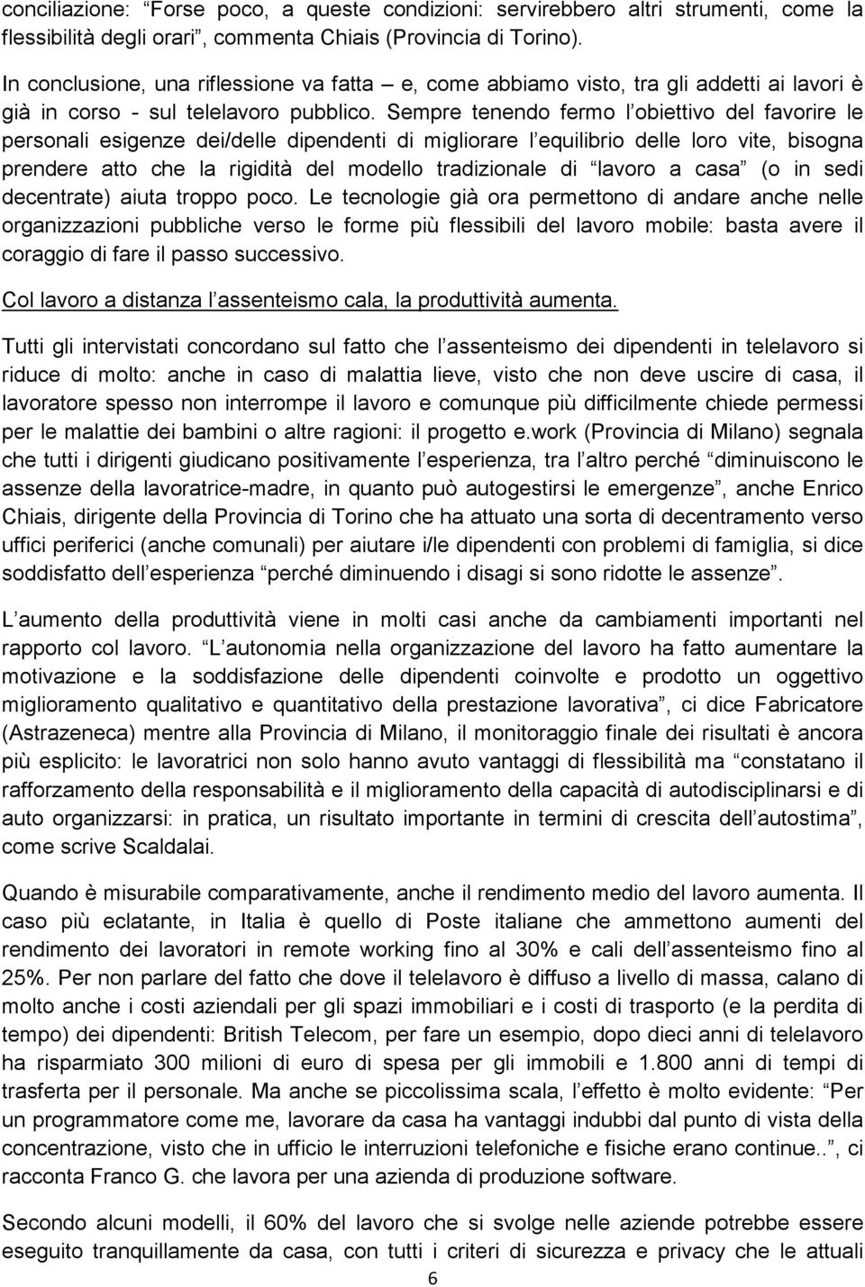 Sempre tenendo fermo l obiettivo del favorire le personali esigenze dei/delle dipendenti di migliorare l equilibrio delle loro vite, bisogna prendere atto che la rigidità del modello tradizionale di