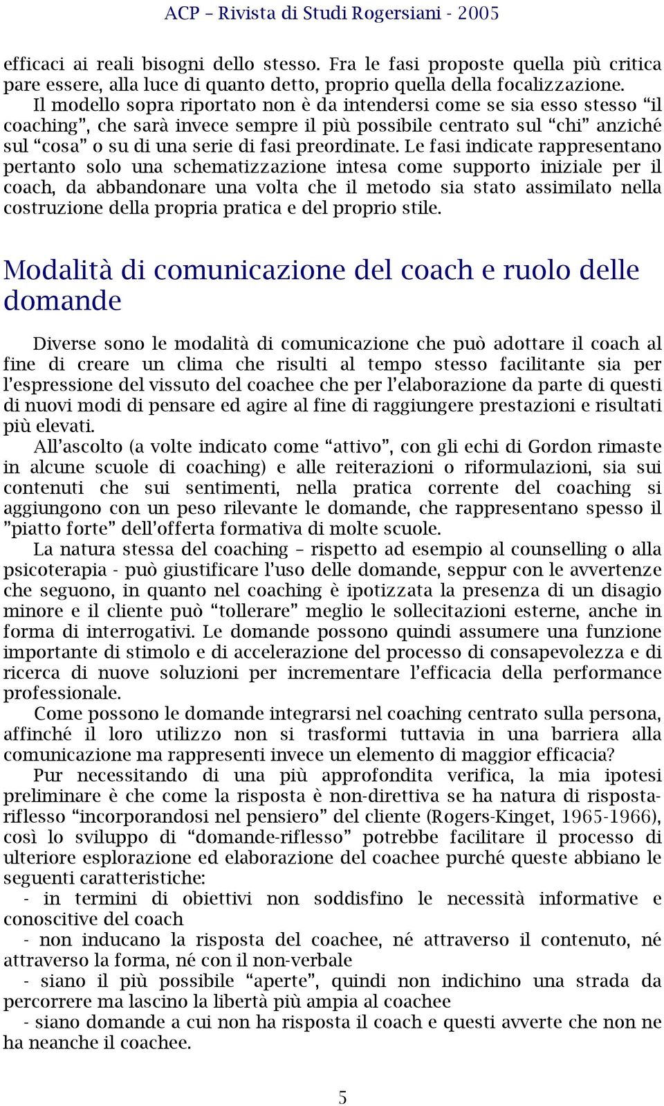 Le fasi indicate rappresentano pertanto solo una schematizzazione intesa come supporto iniziale per il coach, da abbandonare una volta che il metodo sia stato assimilato nella costruzione della