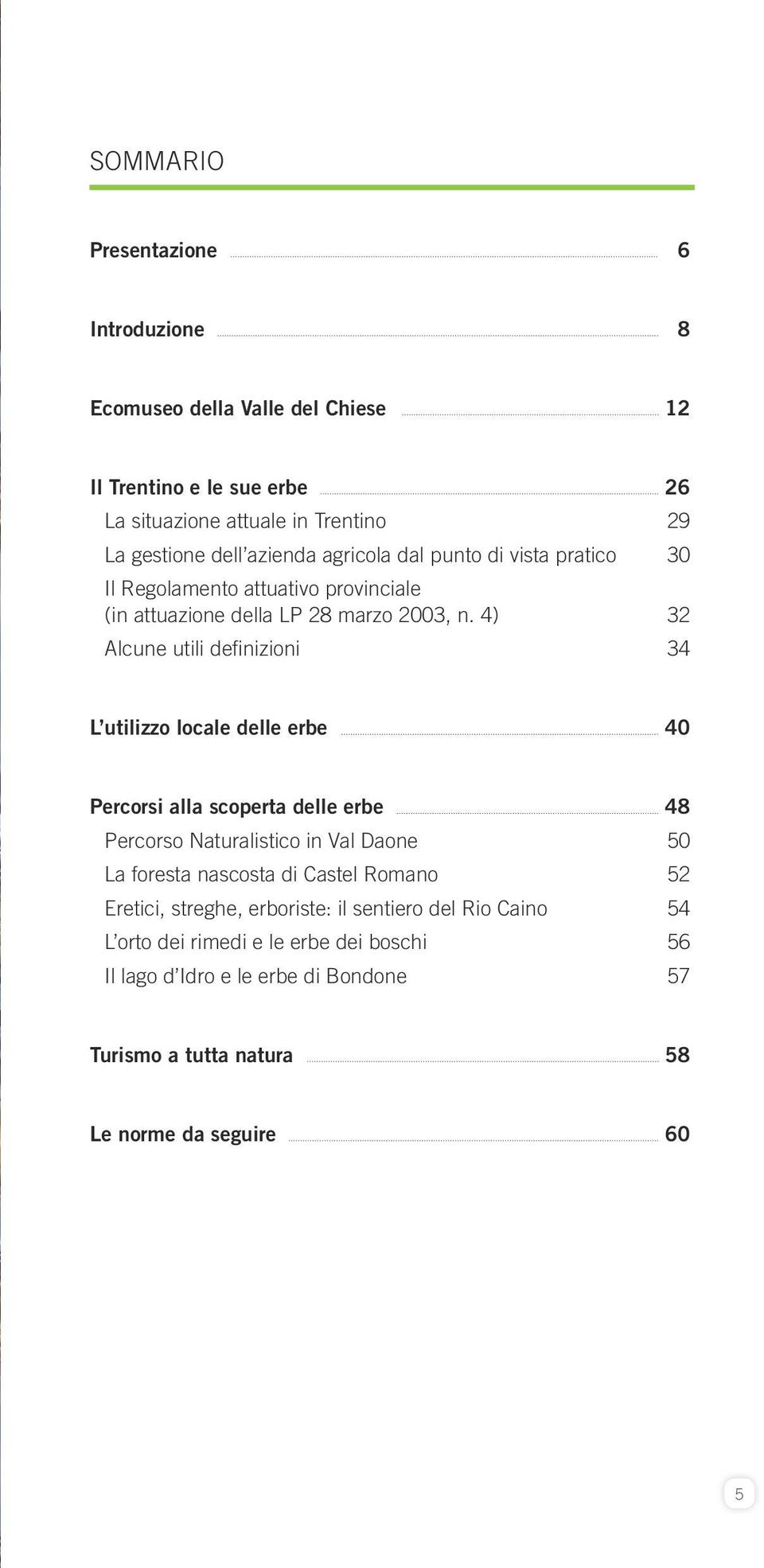 4) 32 Alcune utili definizioni 34 L utilizzo locale delle erbe 40 Percorsi alla scoperta delle erbe 48 Percorso Naturalistico in Val Daone 50 La foresta nascosta