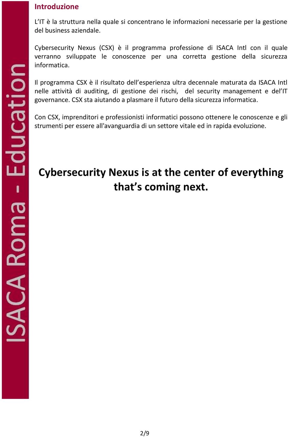 Il programma CSX è il risultato dell esperienza ultra decennale maturata da ISACA Intl nelle attività di auditing, di gestione dei rischi, del security management e del IT governance.