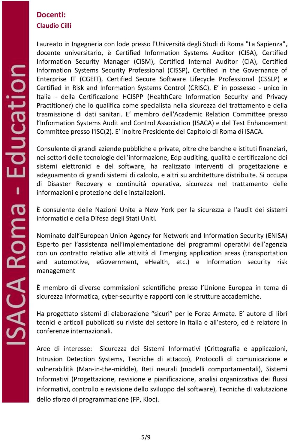 Secure Software Lifecycle Professional (CSSLP) e Certified in Risk and Information Systems Control (CRISC).