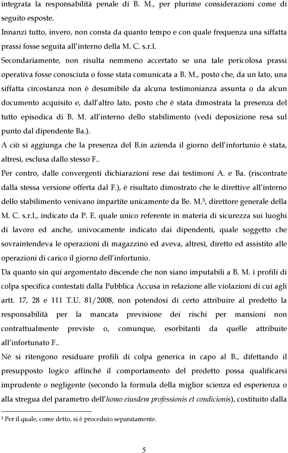 M., posto che, da un lato, una siffatta circostanza non è desumibile da alcuna testimonianza assunta o da alcun documento acquisito e, dall altro lato, posto che è stata dimostrata la presenza del