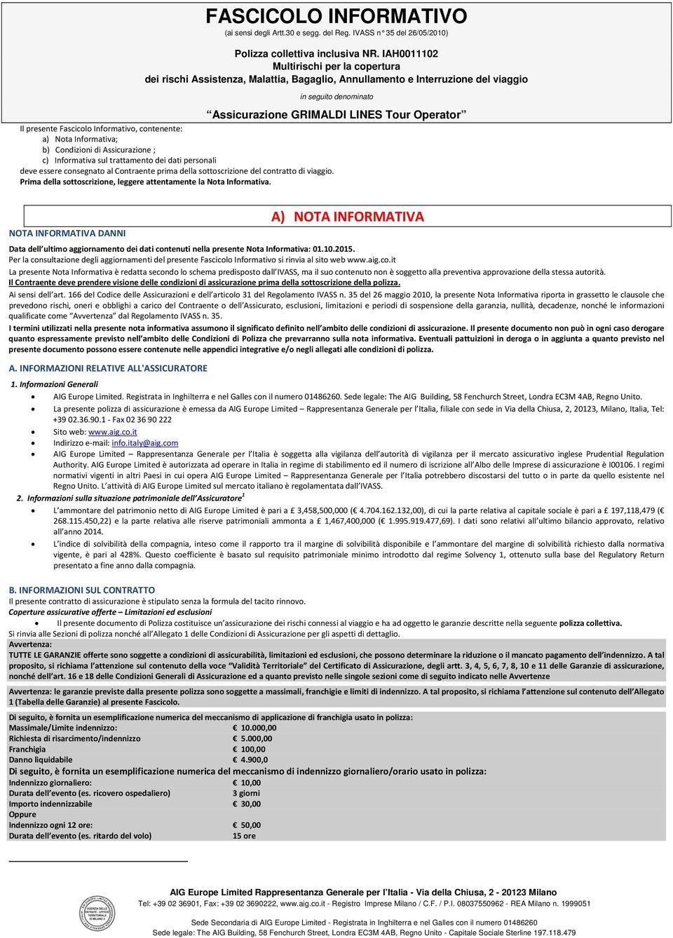 Fascicolo Informativo, contenente: a) Nota Informativa; b) Condizioni di Assicurazione ; c) Informativa sul trattamento dei dati personali deve essere consegnato al Contraente prima della