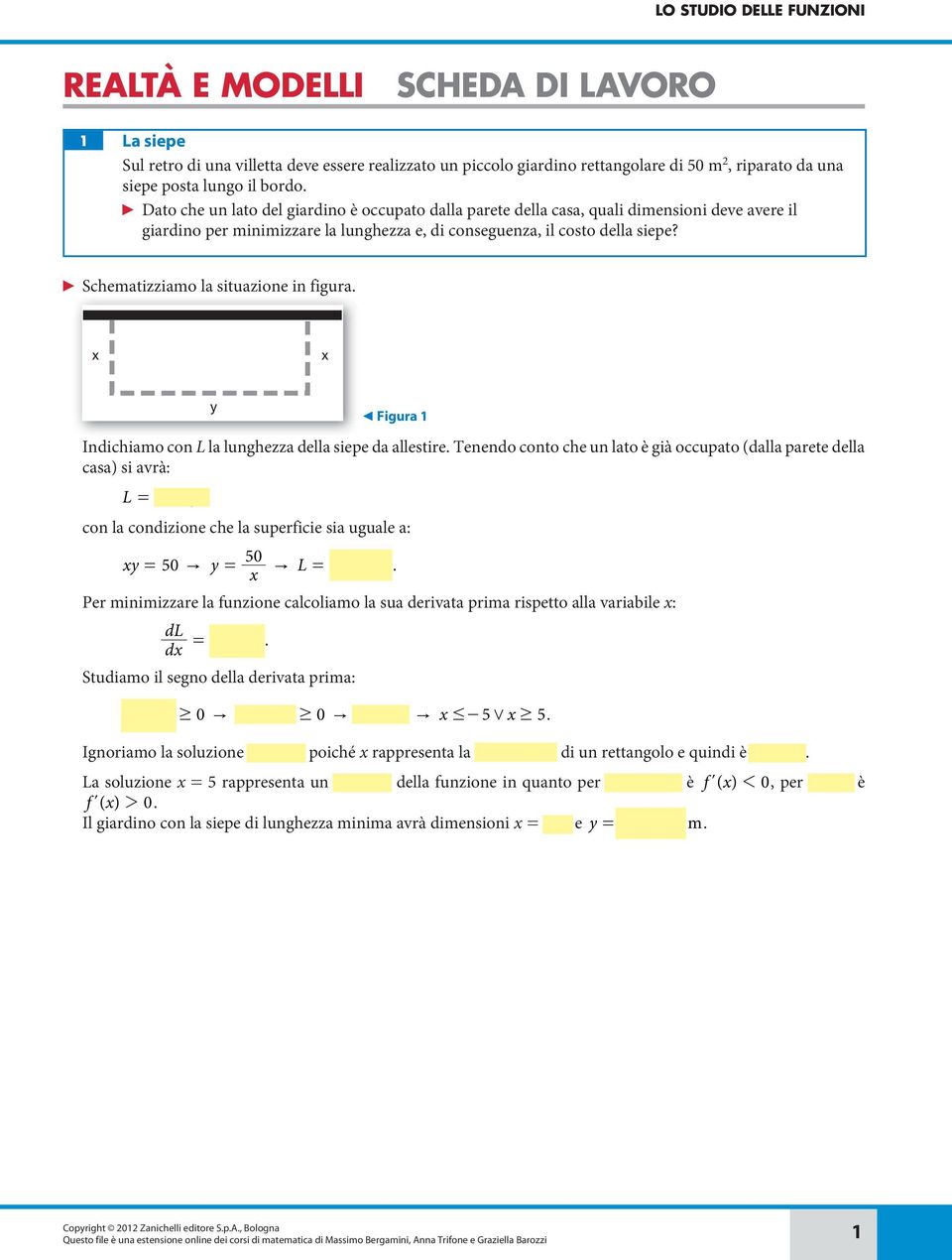 Schematizziam la situazine in figura Figura 1 Indichiam cn L la lunghezza della siepe da allestire Tenend cnt che un lat è già ccupat (dalla parete della casa) si avrà: L = + cn la cndizine che la