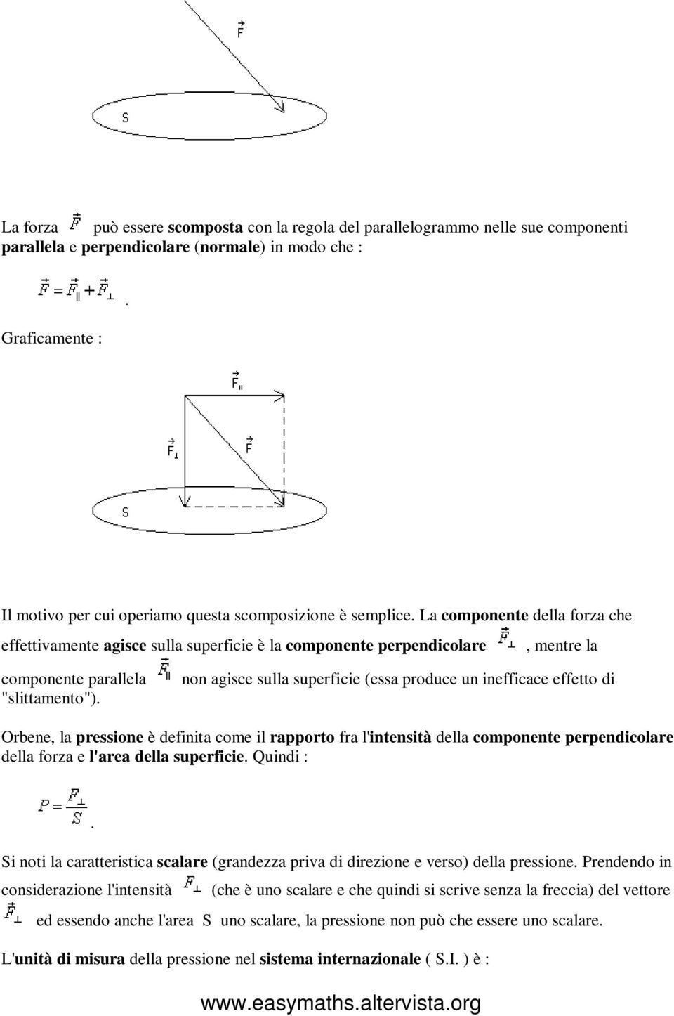 un inefficace effetto di Orbene, la pressione è definita come il rapporto fra l'intensità della componente perpendicolare della forza e l'area della superficie Quindi : Si noti la caratteristica