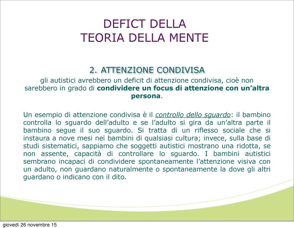 Un esempio di attenzione condivisa è il controllo dello sguardo: il bambino controlla lo sguardo dell adulto e se l adulto si gira da un altra parte il bambino segue il suo sguardo.