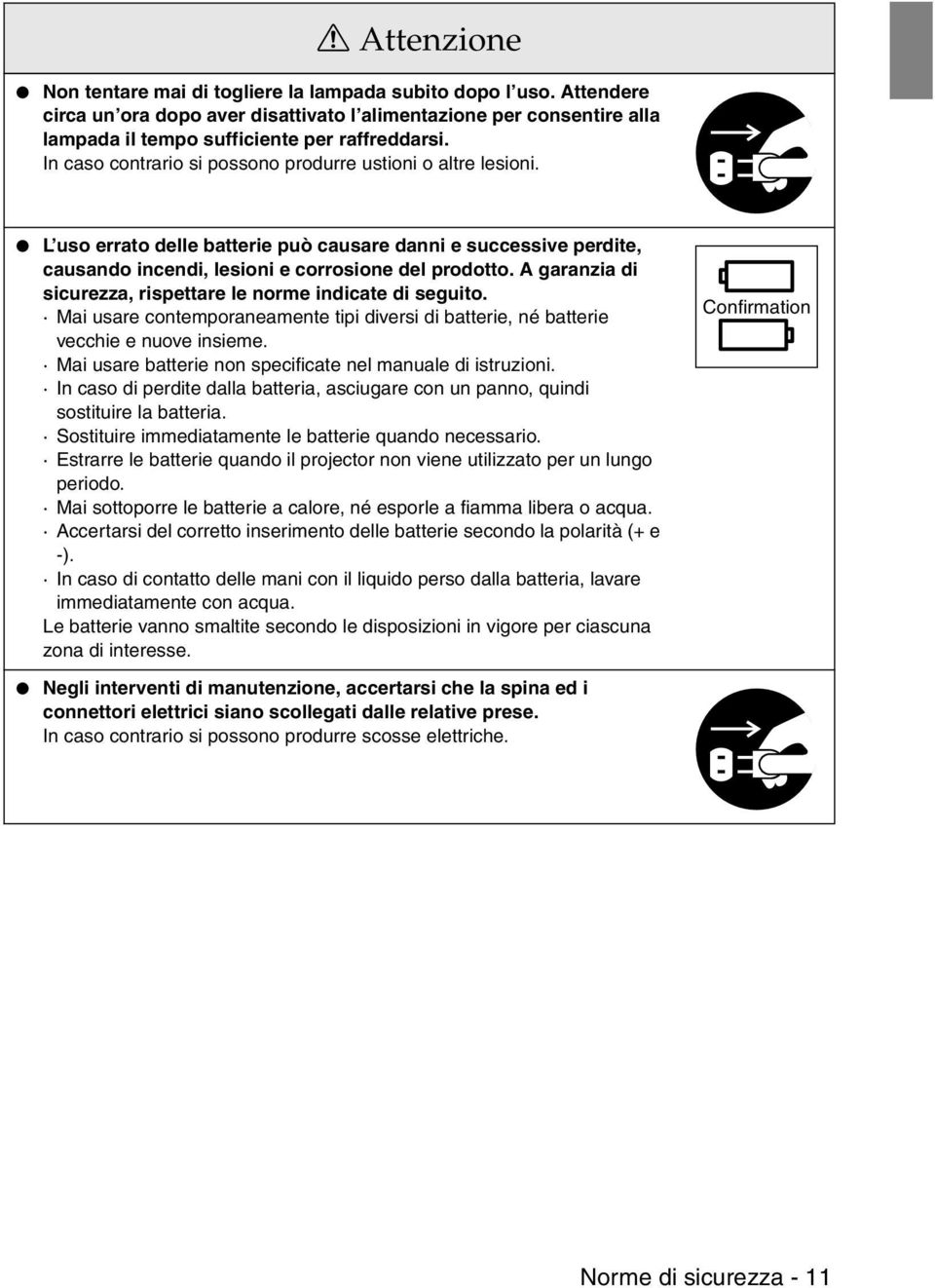 A garanzia di sicurezza, rispettare le norme indicate di seguito. Mai usare contemporaneamente tipi diversi di batterie, né batterie vecchie e nuove insieme.