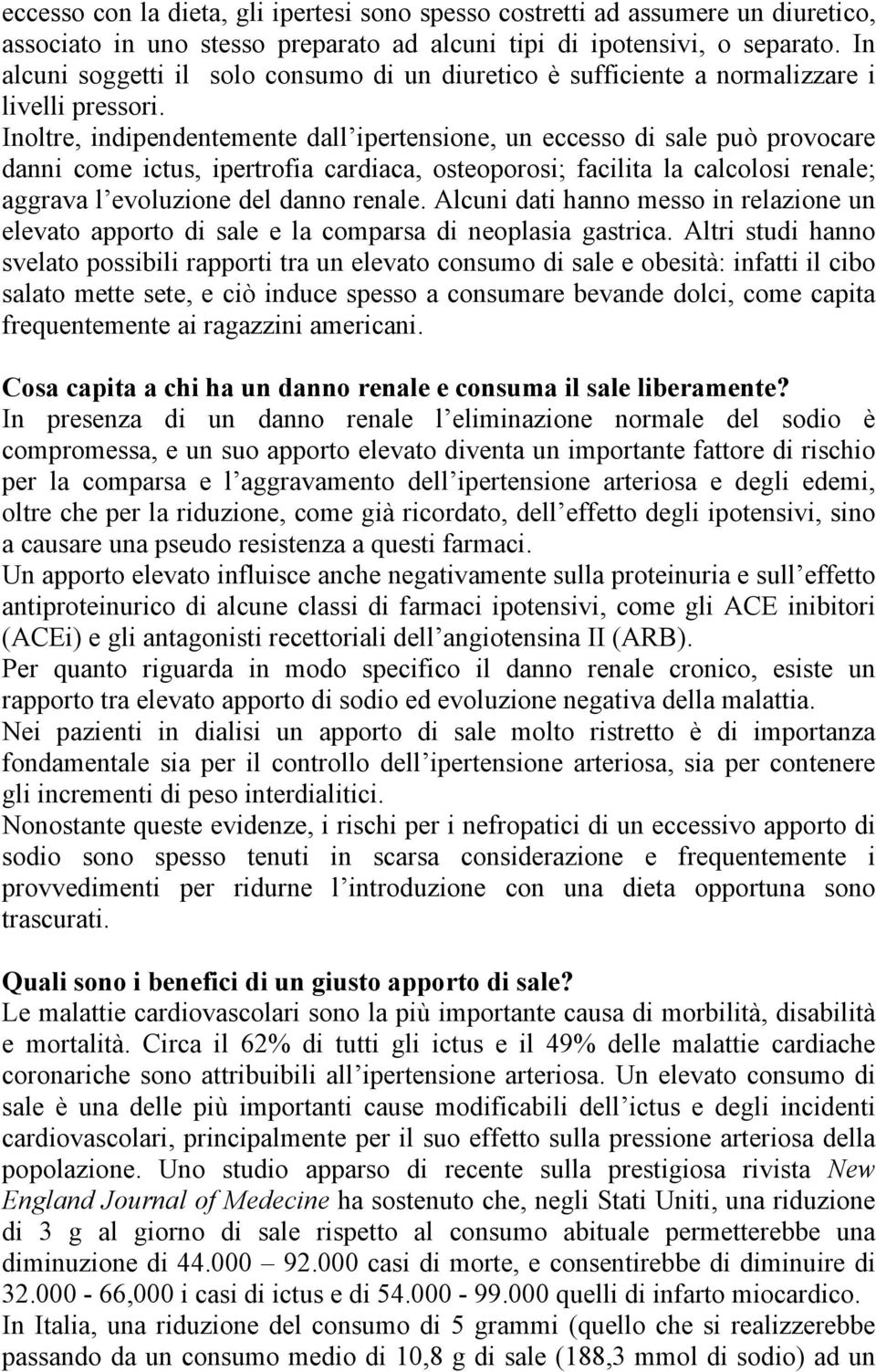 Inoltre, indipendentemente dall ipertensione, un eccesso di sale può provocare danni come ictus, ipertrofia cardiaca, osteoporosi; facilita la calcolosi renale; aggrava l evoluzione del danno renale.