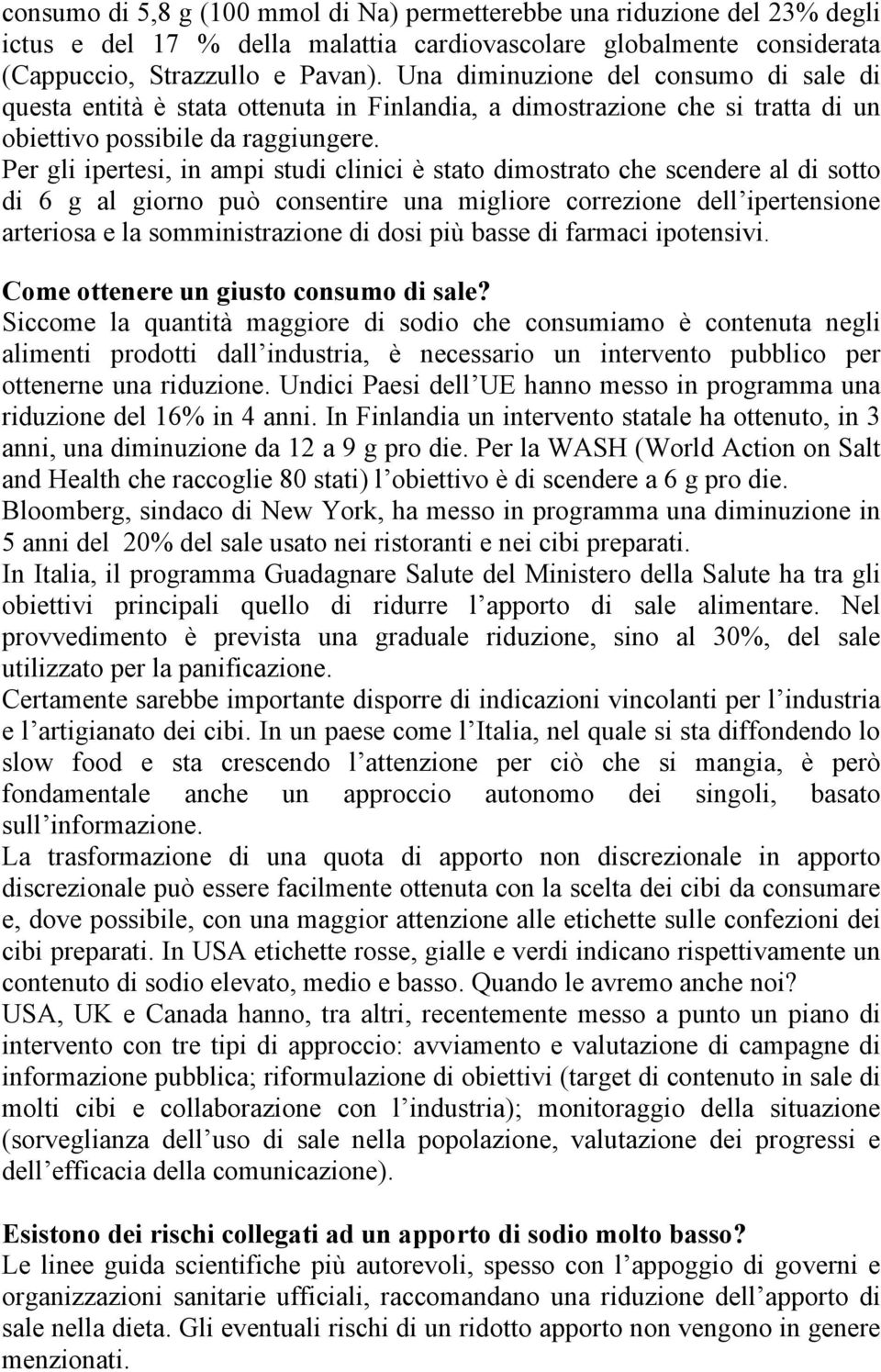 Per gli ipertesi, in ampi studi clinici è stato dimostrato che scendere al di sotto di 6 g al giorno può consentire una migliore correzione dell ipertensione arteriosa e la somministrazione di dosi