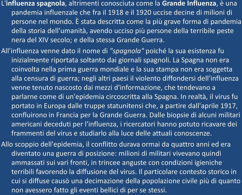 All'influenza venne dato il nome di "spagnola" poiché la sua esistenza fu inizialmente riportata soltanto dai giornali spagnoli.