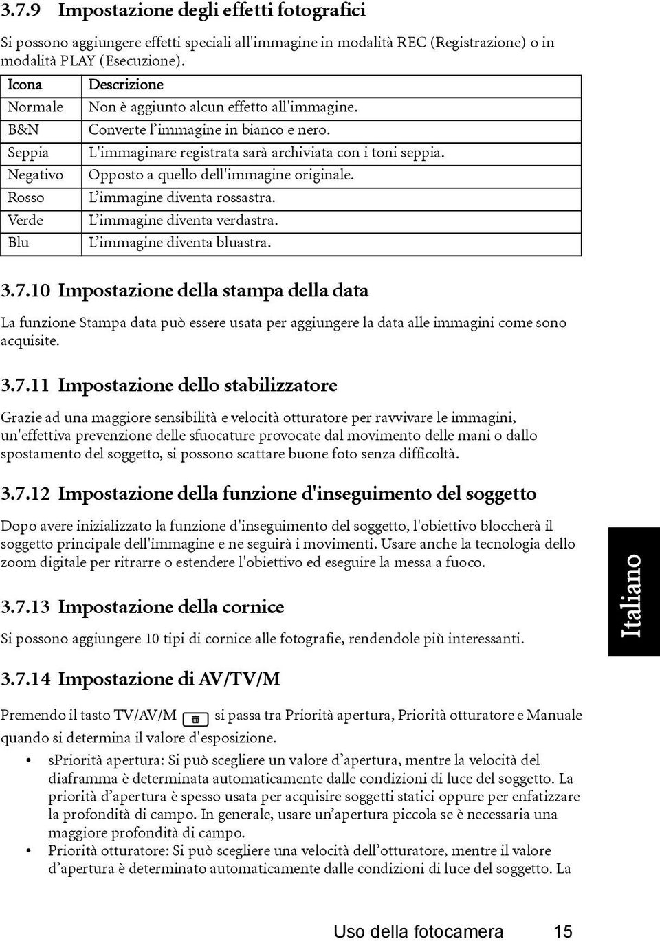 Negativo Opposto a quello dell'immagine originale. Rosso L immagine diventa rossastra. Verde L immagine diventa verdastra. Blu L immagine diventa bluastra. 3.7.