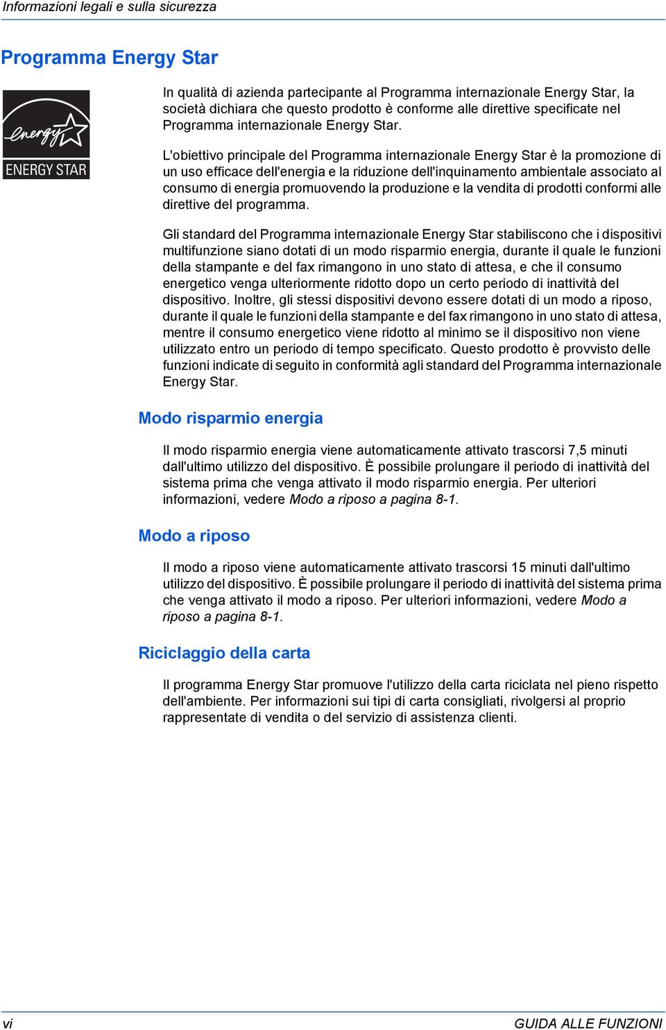 L'obiettivo principale del Programma internazionale Energy Star è la promozione di un uso efficace dell'energia e la riduzione dell'inquinamento ambientale associato al consumo di energia promuovendo