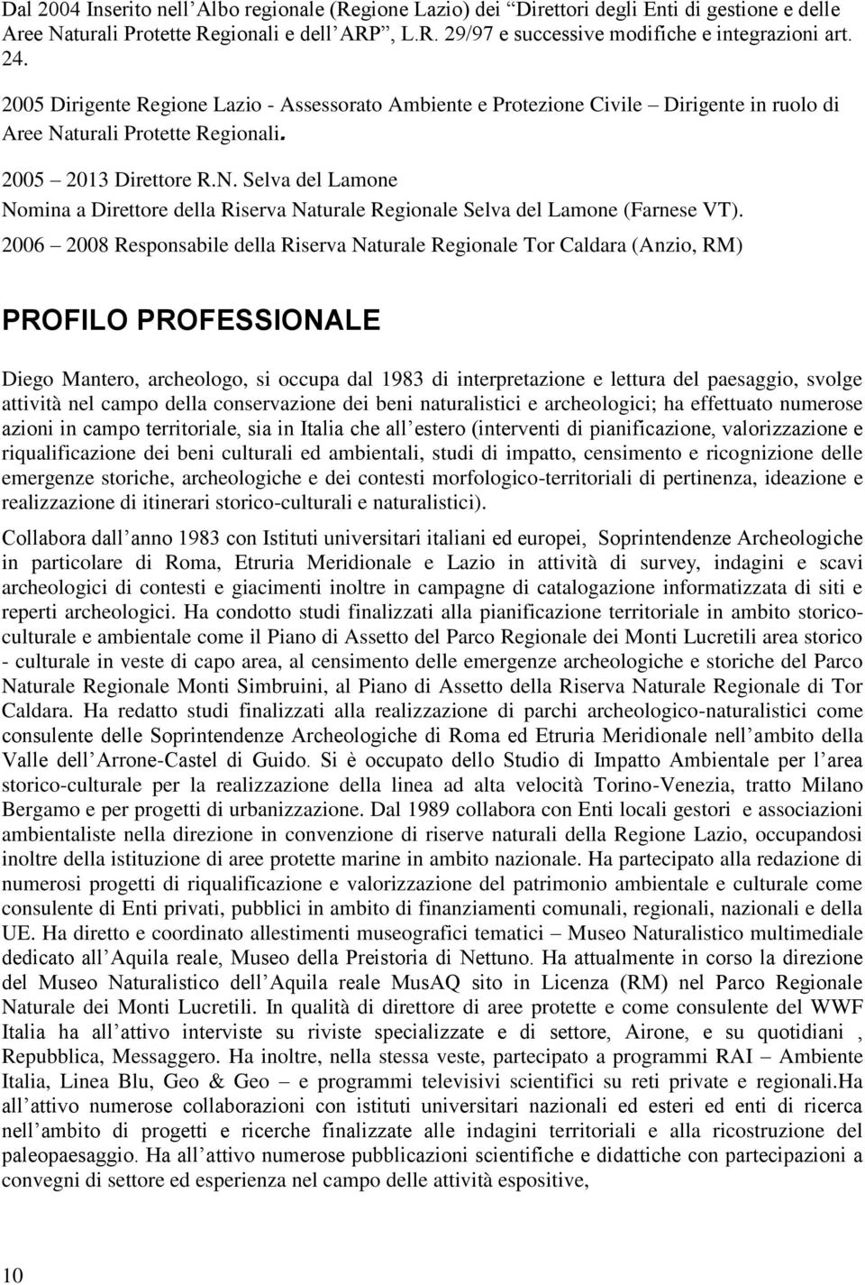 turali Protette Regionali. 2005 2013 Direttore R.N. Selva del Lamone Nomina a Direttore della Riserva Naturale Regionale Selva del Lamone (Farnese VT).