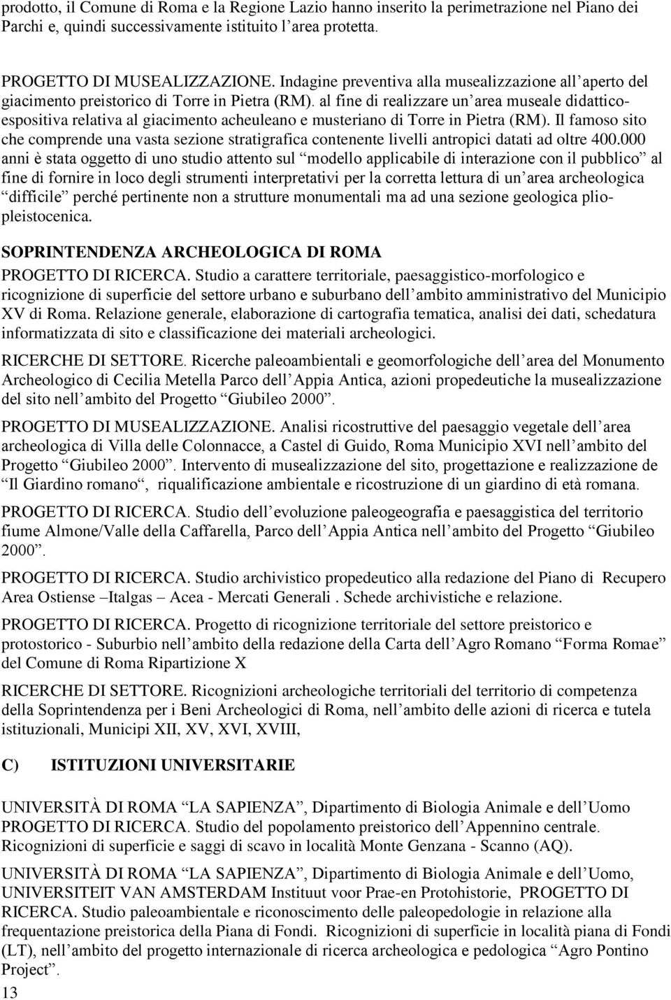 al fine di realizzare un area museale didatticoespositiva relativa al giacimento acheuleano e musteriano di Torre in Pietra (RM).