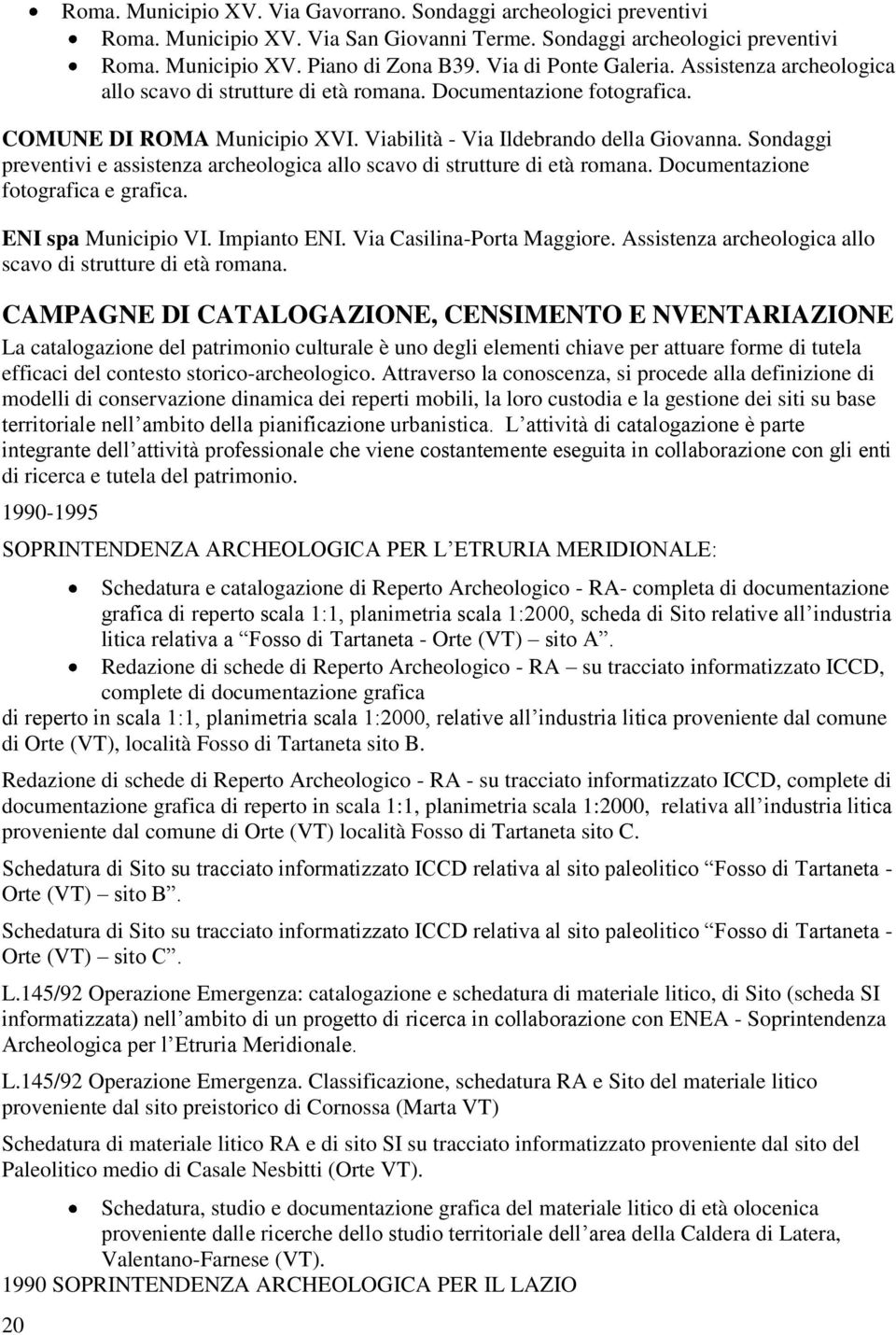 Sondaggi preventivi e assistenza archeologica allo scavo di strutture di età romana. Documentazione fotografica e grafica. ENI spa Municipio VI. Impianto ENI. Via Casilina-Porta Maggiore.