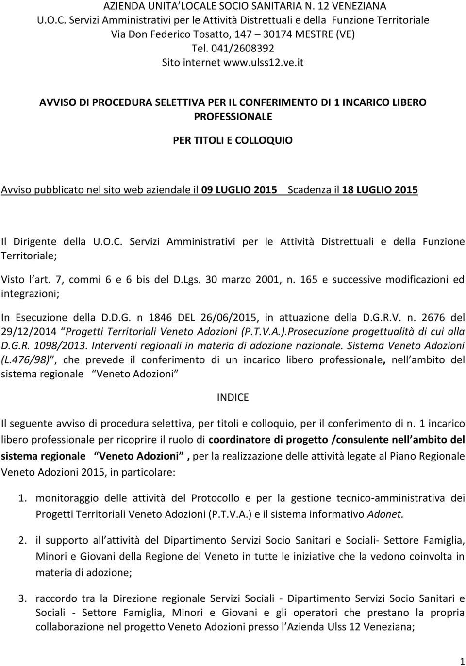 it AVVISO DI PROCEDURA SELETTIVA PER IL CONFERIMENTO DI 1 INCARICO LIBERO PROFESSIONALE PER TITOLI E COLLOQUIO Avviso pubblicato nel sito web aziendale il 09 LUGLIO 2015 Scadenza il 18 LUGLIO 2015 Il