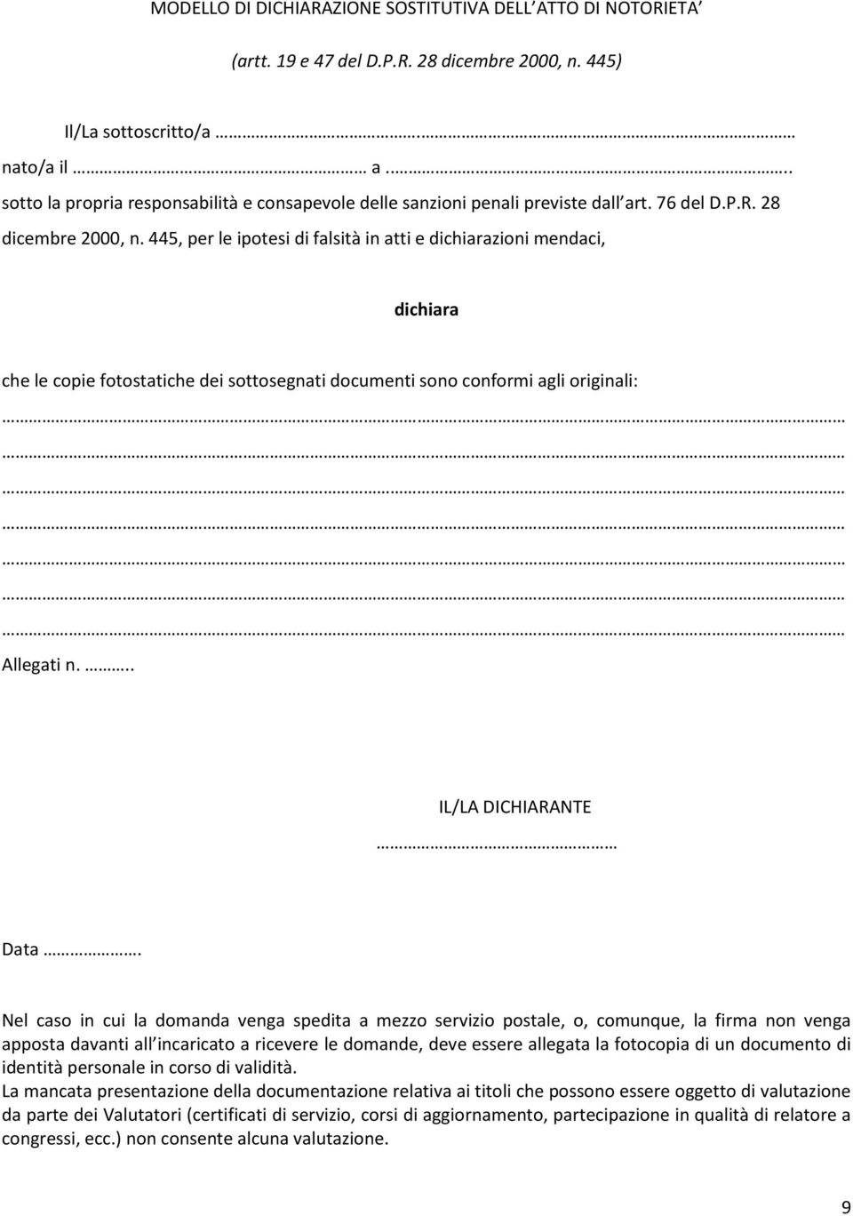 445, per le ipotesi di falsità in atti e dichiarazioni mendaci, dichiara che le copie fotostatiche dei sottosegnati documenti sono conformi agli originali: Allegati n... IL/LA DICHIARANTE Data.