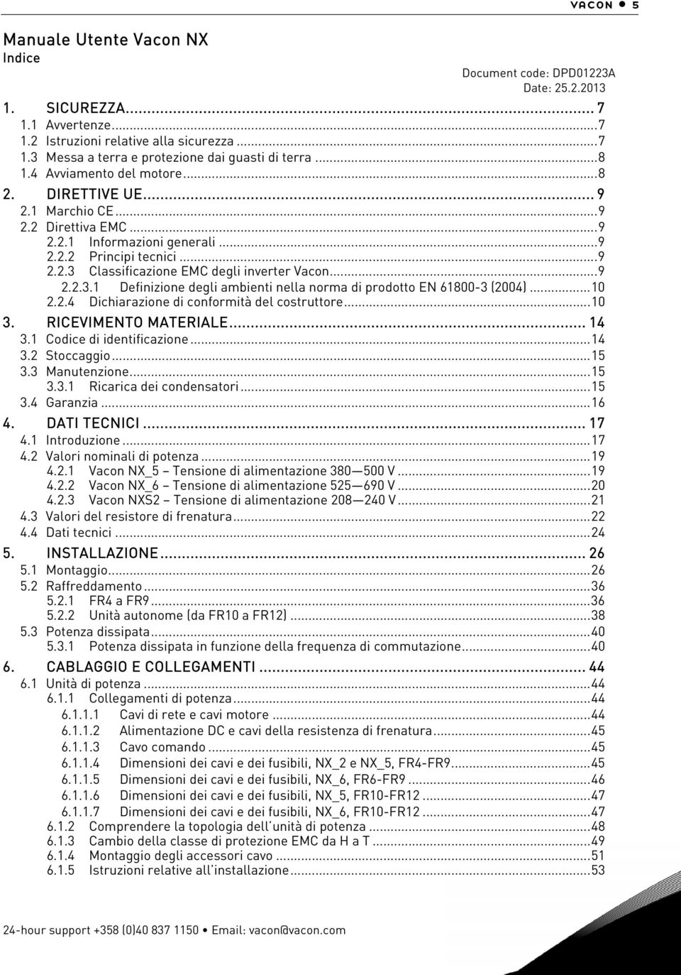 ..9 2.2.3.1 Definizione degli ambienti nella norma di prodotto EN 61800-3 (2004)...10 2.2.4 Dichiarazione di conformità del costruttore...10 3. RICEVIMENTO MATERIALE... 14 3.