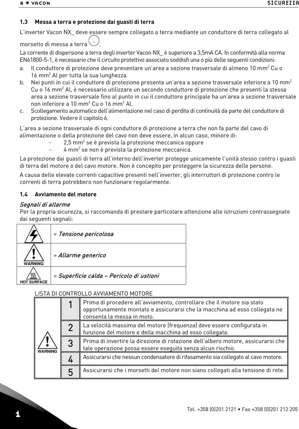 In conformità alla norma EN61800-5-1, è necessario che il circuito protettivo associato soddisfi una o più delle seguenti condizioni: a.