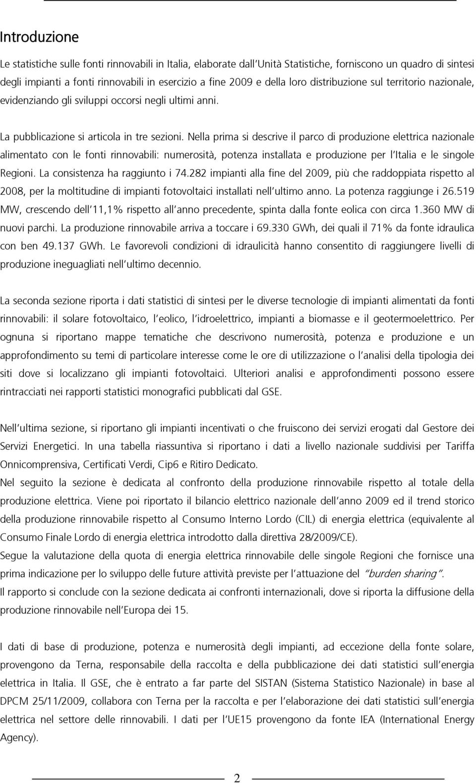 Nella prima si descrive il parco di produzione elettrica nazionale alimentato con le fonti rinnovabili: numerosità, potenza installata e produzione per l Italia e le singole Regioni.