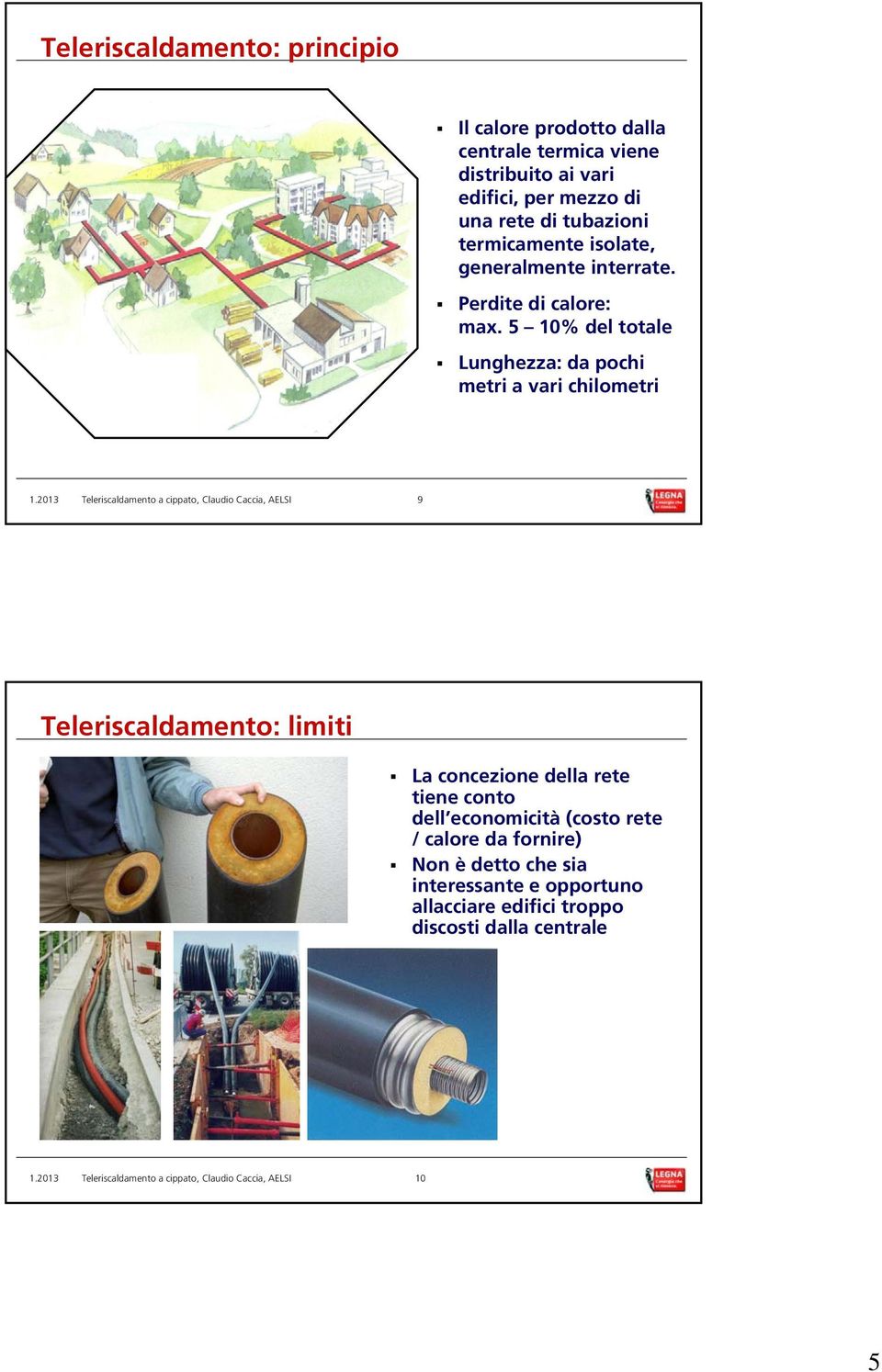 5 10% del totale Lunghezza: da pochi metri a vari chilometri 9 Teleriscaldamento: limiti La concezione della rete tiene