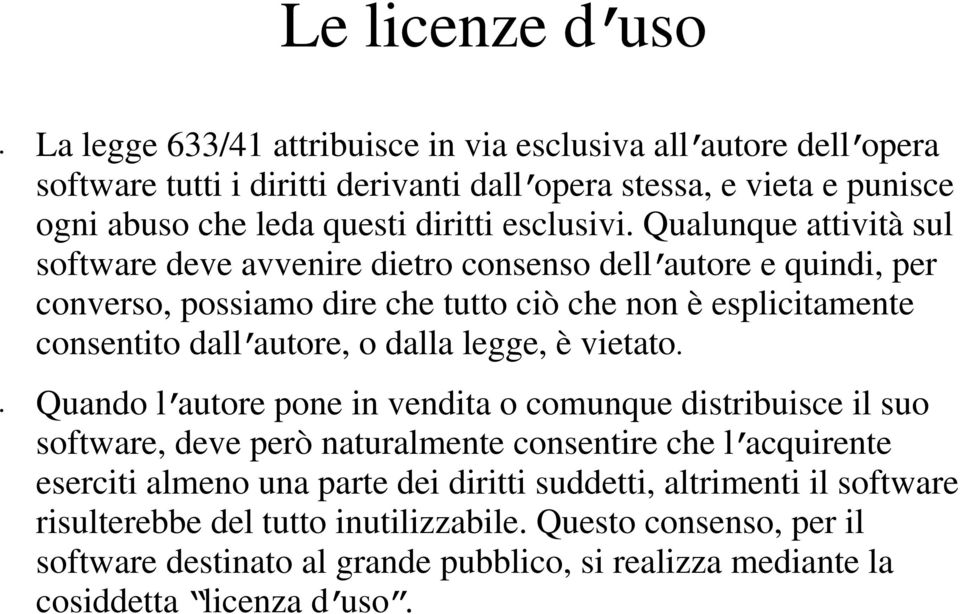 Qualunque attività sul software deve avvenire dietro consenso dell autore e quindi, per converso, possiamo dire che tutto ciò che non è esplicitamente consentito dall autore, o dalla