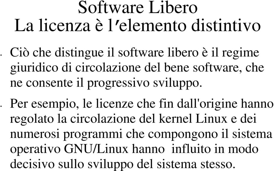 Per esempio, le licenze che fin dall'origine hanno regolato la circolazione del kernel Linux e dei