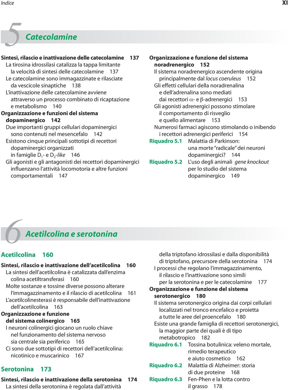 metabolismo 140 Organizzazione e funzioni del sistema dopaminergico 142 Due importanti gruppi cellulari dopaminergici sono contenuti nel mesencefalo 142 Esistono cinque principali sottotipi di