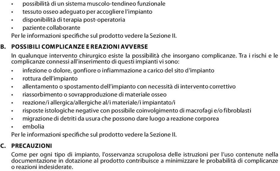 Tra i rischi e le complicanze connessi all inserimento di questi impianti vi sono: infezione o dolore, gonfiore o infiammazione a carico del sito d impianto rottura dell impianto allentamento o