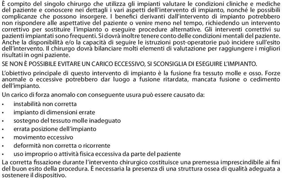 I benefici derivanti dall intervento di impianto potrebbero non rispondere alle aspettative del paziente o venire meno nel tempo, richiedendo un intervento correttivo per sostituire l impianto o