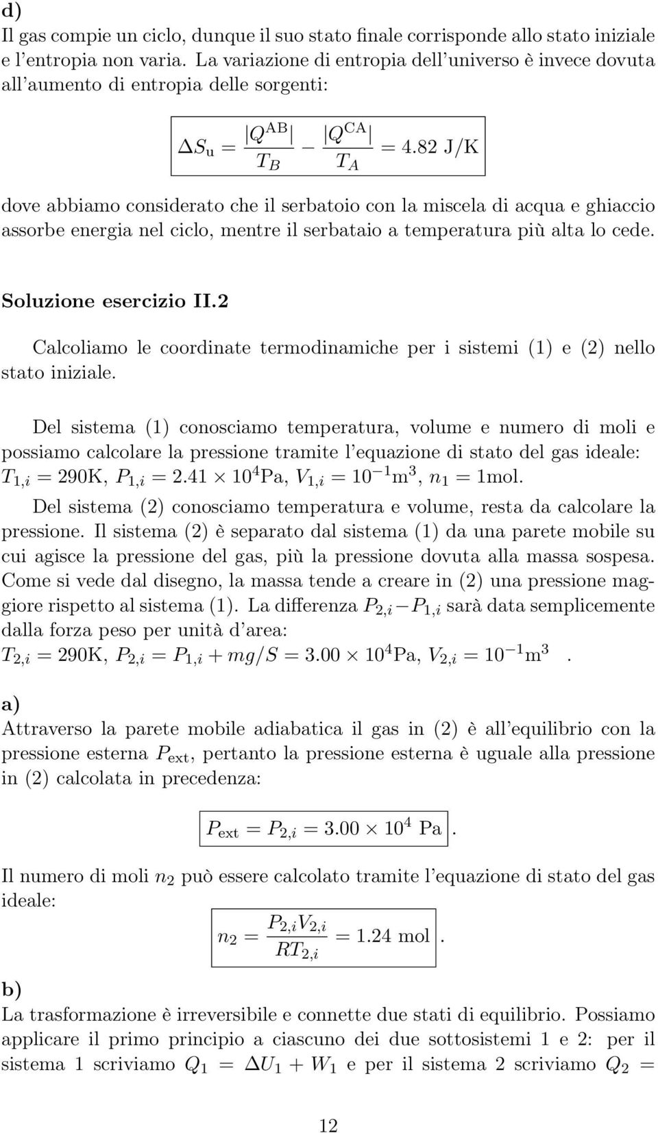 82 J/K T B T A dove abbiamo considerato che il serbatoio con la miscela di acqua e ghiaccio assorbe energia nel ciclo, mentre il serbataio a temperatura più alta lo cede. Soluzione esercizio II.