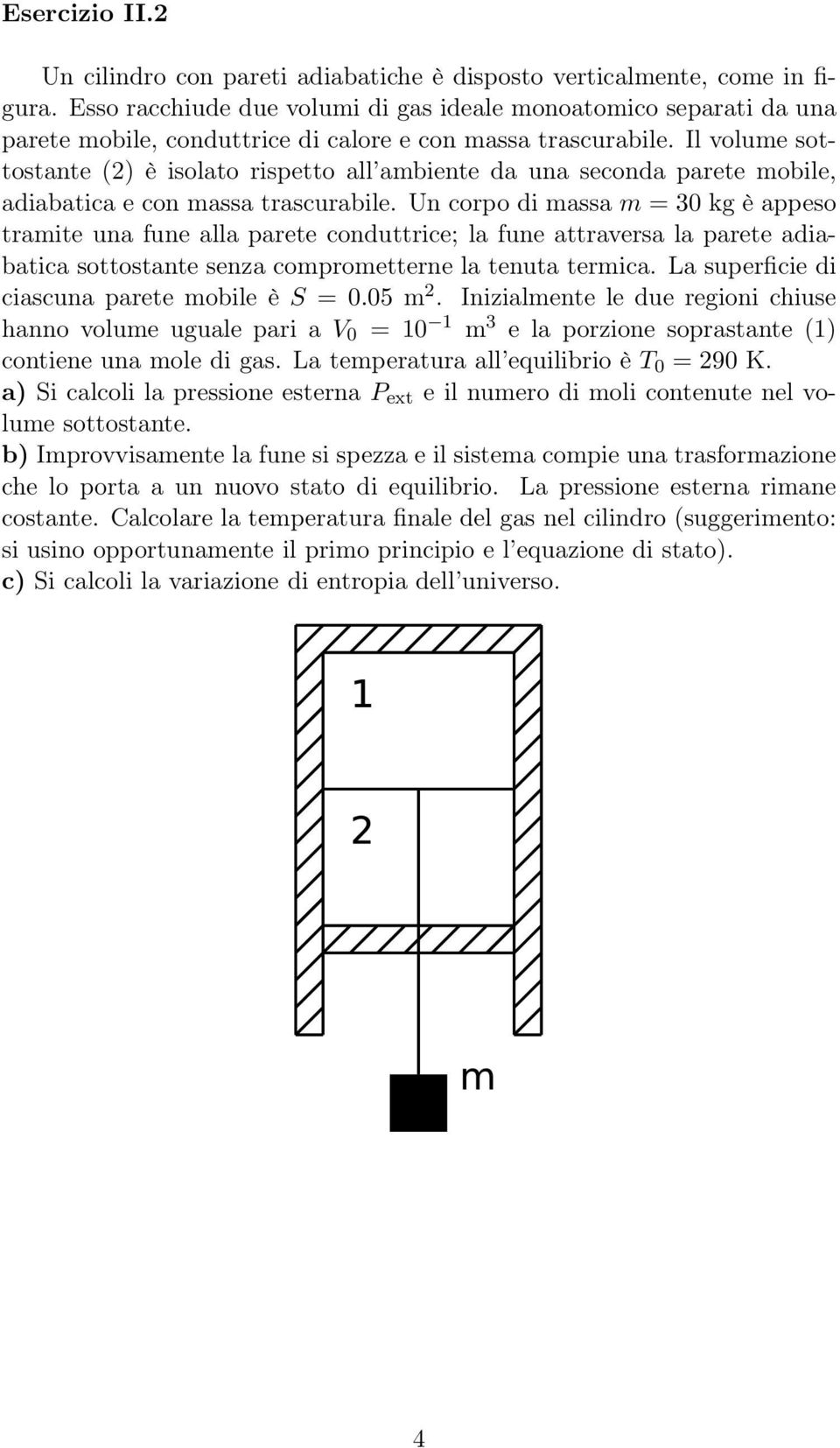 Il volume sottostante (2) è isolato rispetto all ambiente da una seconda parete mobile, adiabatica e con massa trascurabile.