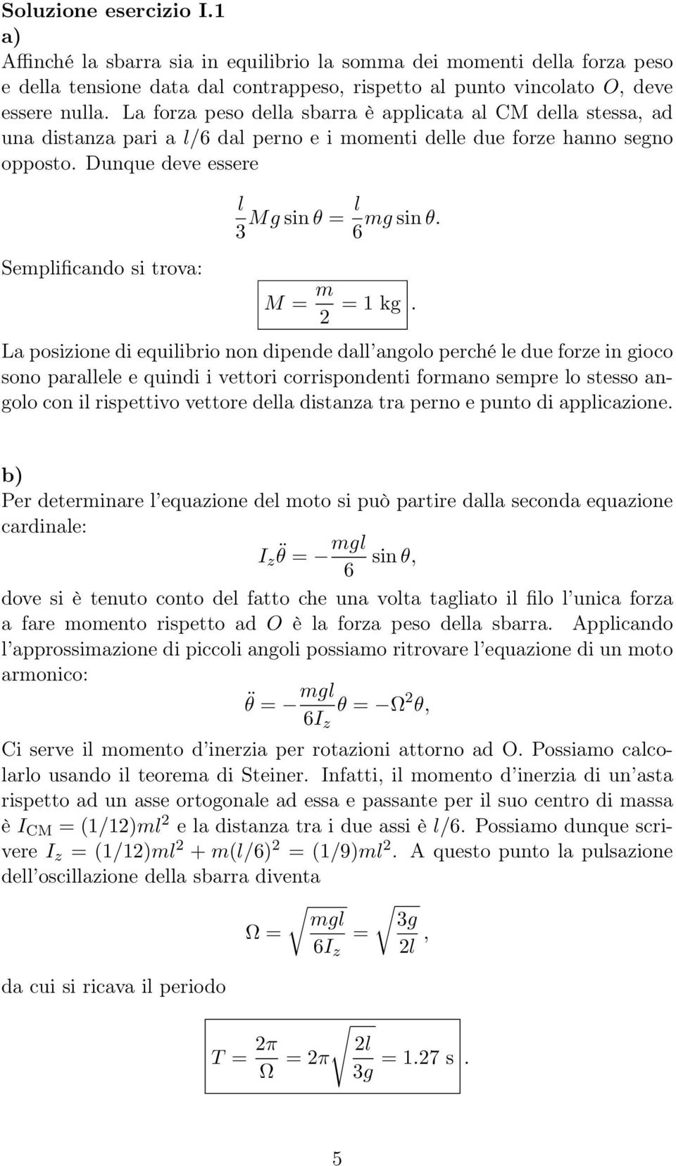 Dunque deve essere Semplificando si trova: l 3 Mg sin θ = l mg sin θ. 6 M = m 2 = 1 kg.